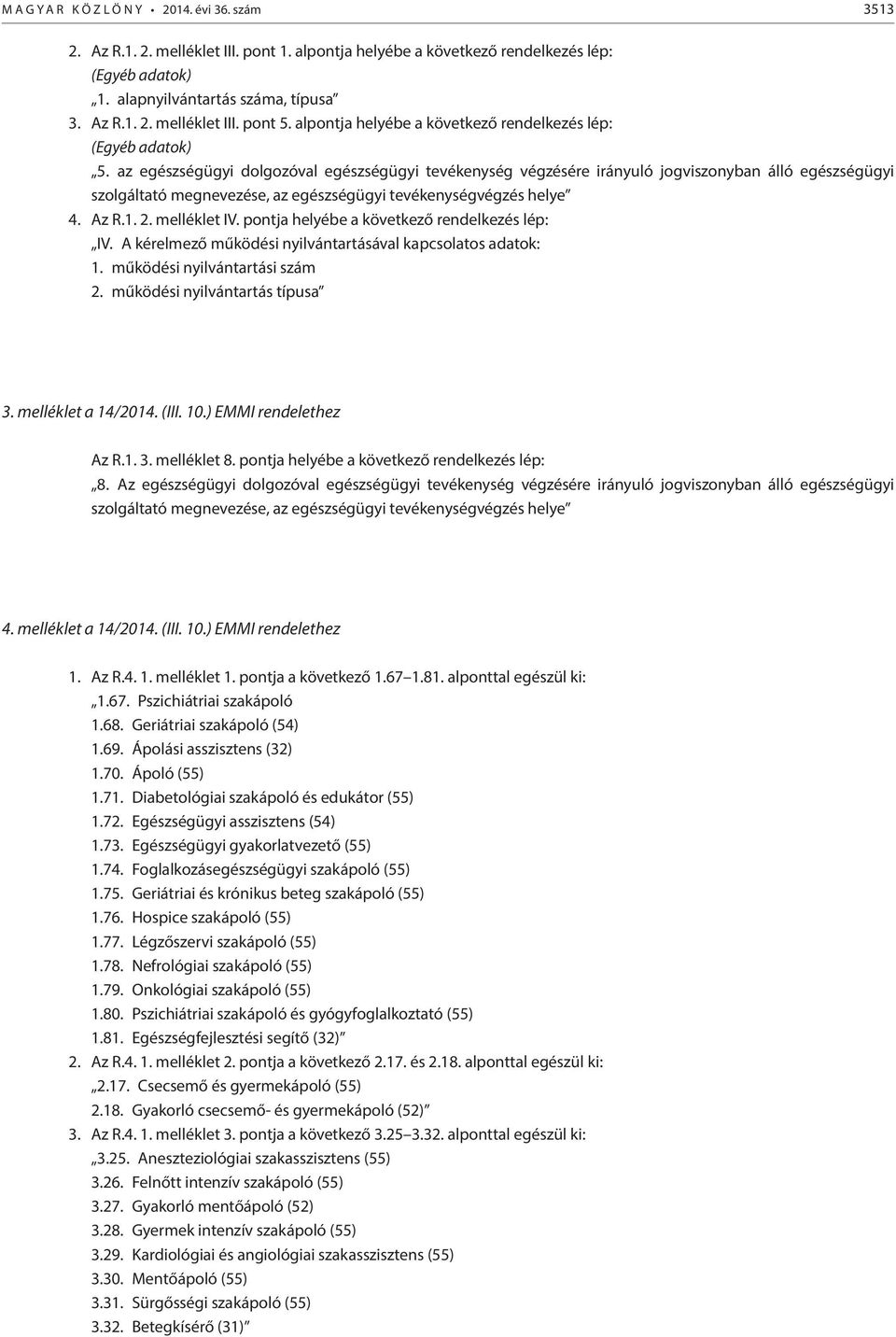 az egészségügyi dolgozóval egészségügyi tevékenység végzésére irányuló jogviszonyban álló egészségügyi szolgáltató megnevezése, az egészségügyi tevékenységvégzés helye 4. Az R.1. 2. melléklet IV.