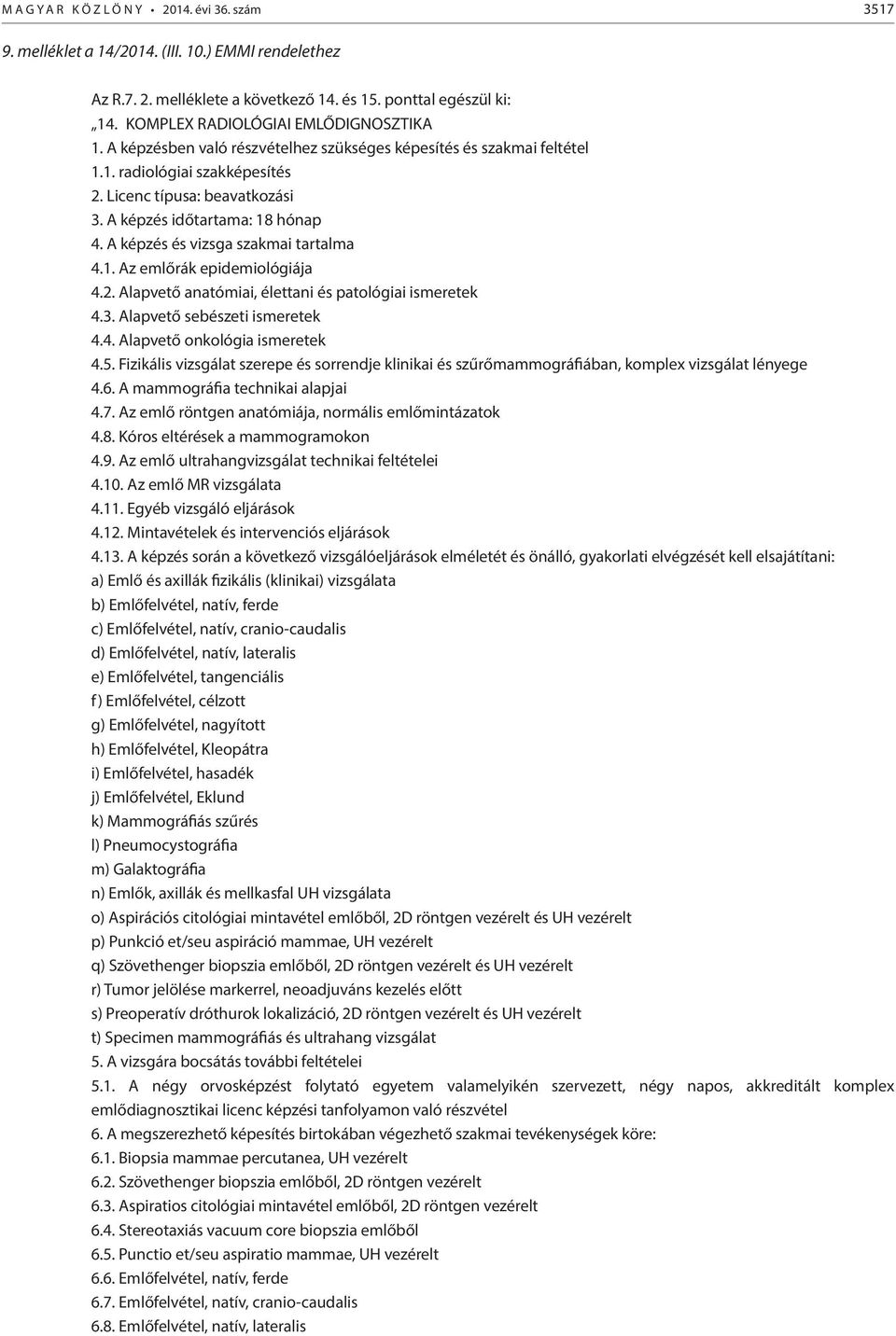 A képzés időtartama: 18 hónap 4. A képzés és vizsga szakmai tartalma 4.1. Az emlőrák epidemiológiája 4.2. Alapvető anatómiai, élettani és patológiai ismeretek 4.3. Alapvető sebészeti ismeretek 4.4. Alapvető onkológia ismeretek 4.