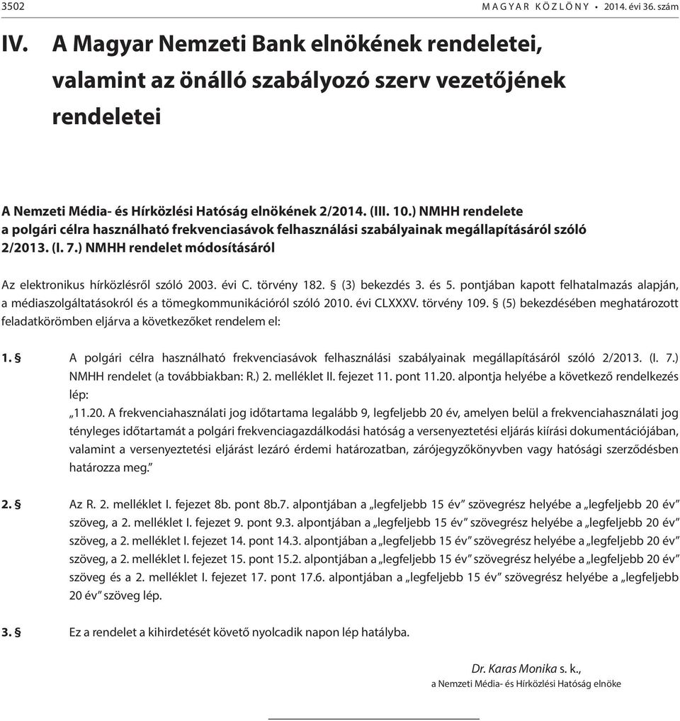 ) NMHH rendelete a polgári célra használható frekvenciasávok felhasználási szabályainak megállapításáról szóló 2/2013. (I. 7.) NMHH rendelet módosításáról Az elektronikus hírközlésről szóló 2003.