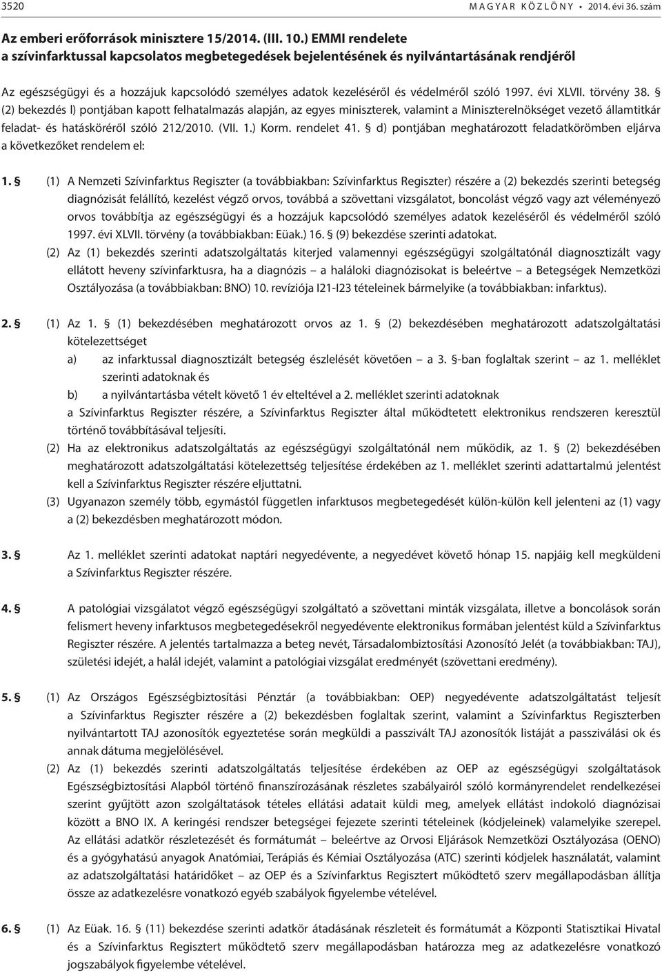 1997. évi XLVII. törvény 38. (2) bekezdés l) pontjában kapott felhatalmazás alapján, az egyes miniszterek, valamint a Miniszterelnökséget vezető államtitkár feladat- és hatásköréről szóló 212/2010.