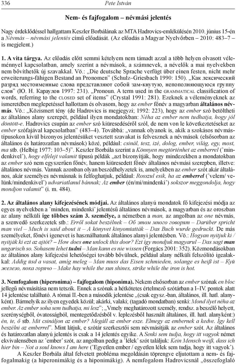 Az előadás előtt semmi kételyem nem támadt azzal a több helyen olvasott véleménnyel kapcsolatban, amely szerint a névmások, a számnevek, a névelők a mai nyelvekben nem bővíthetők új szavakkal. Vö.