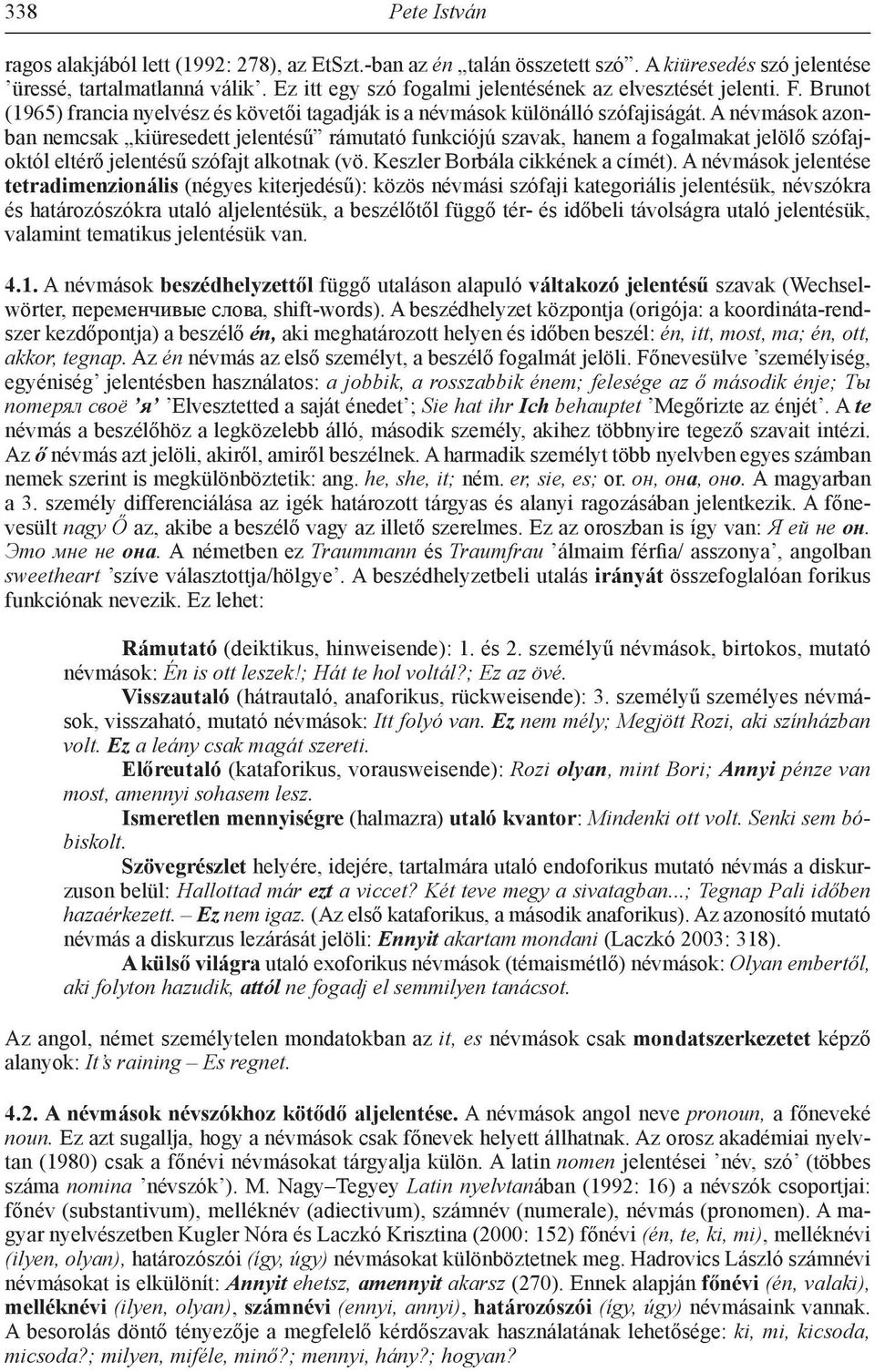 A névmások azonban nemcsak kiüresedett jelentésű rámutató funkciójú szavak, hanem a fogalmakat jelölő szófajoktól eltérő jelentésű szófajt alkotnak (vö. Keszler Borbála cikkének a címét).