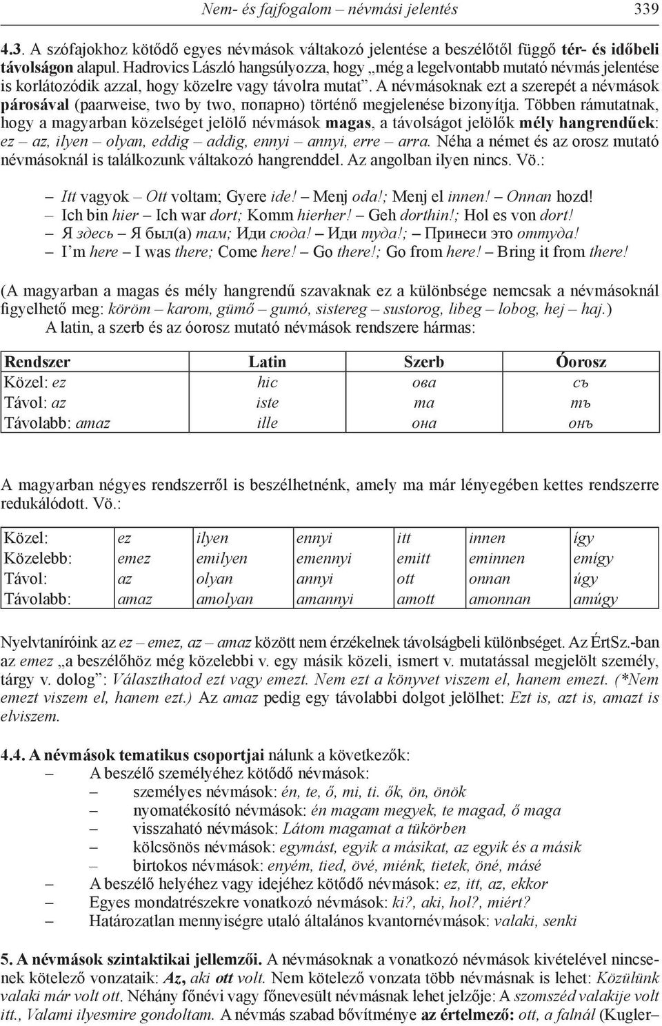 A névmásoknak ezt a szerepét a névmások párosával (paarweise, two by two, попарно) történő megjelenése bizonyítja.