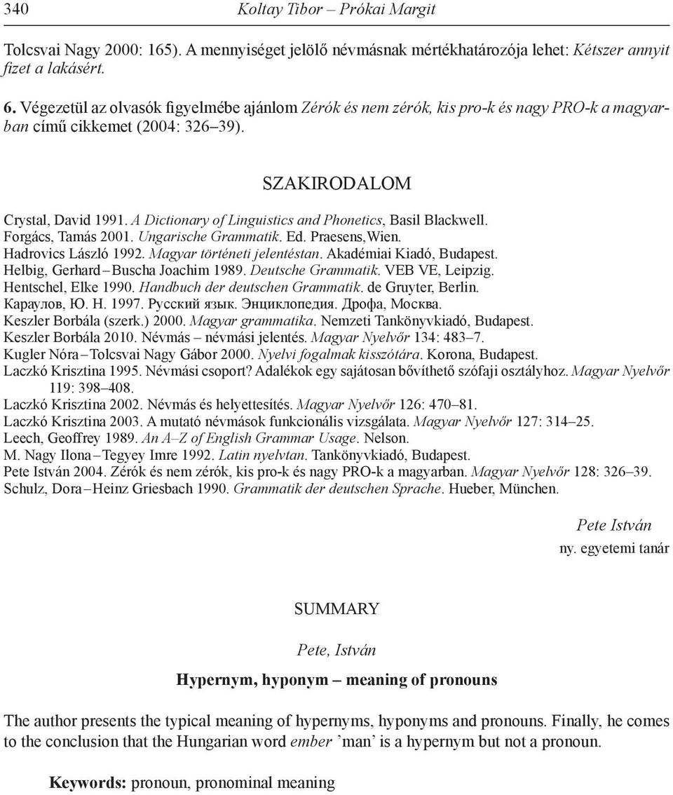 A Dictionary of Linguistics and Phonetics, Basil Blackwell. Forgács, Tamás 2001. Ungarische Grammatik. Ed. Praesens,Wien. Hadrovics László 1992. Magyar történeti jelentéstan.