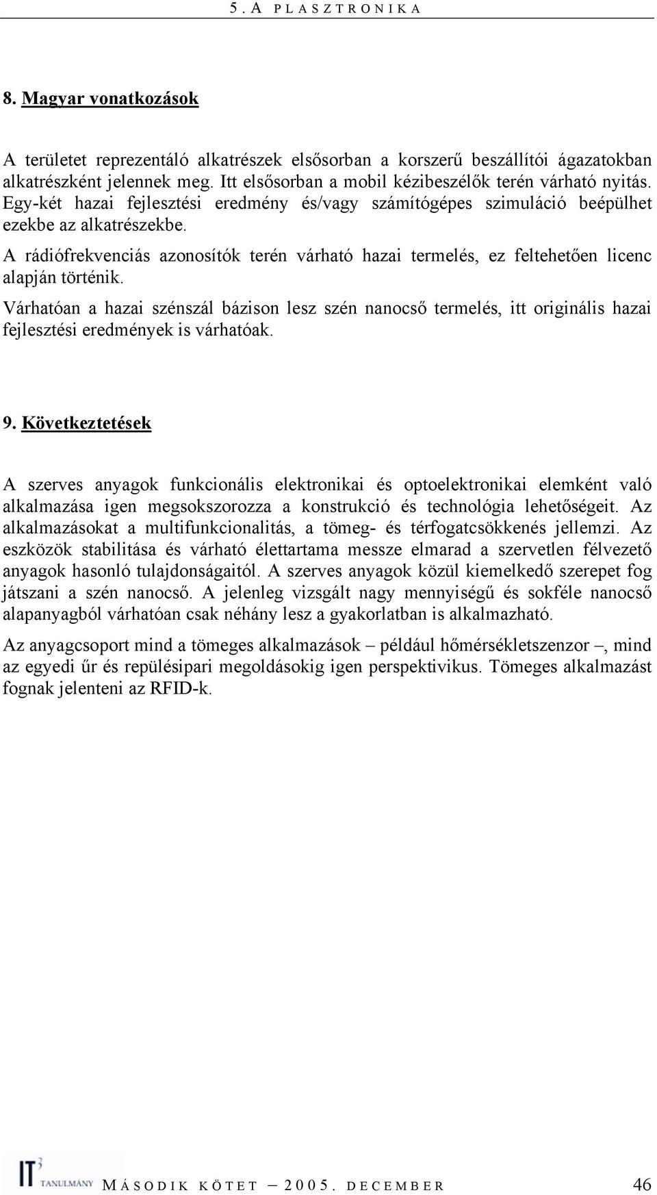 A rádiófrekvenciás azonosítók terén várható hazai termelés, ez feltehetően licenc alapján történik.