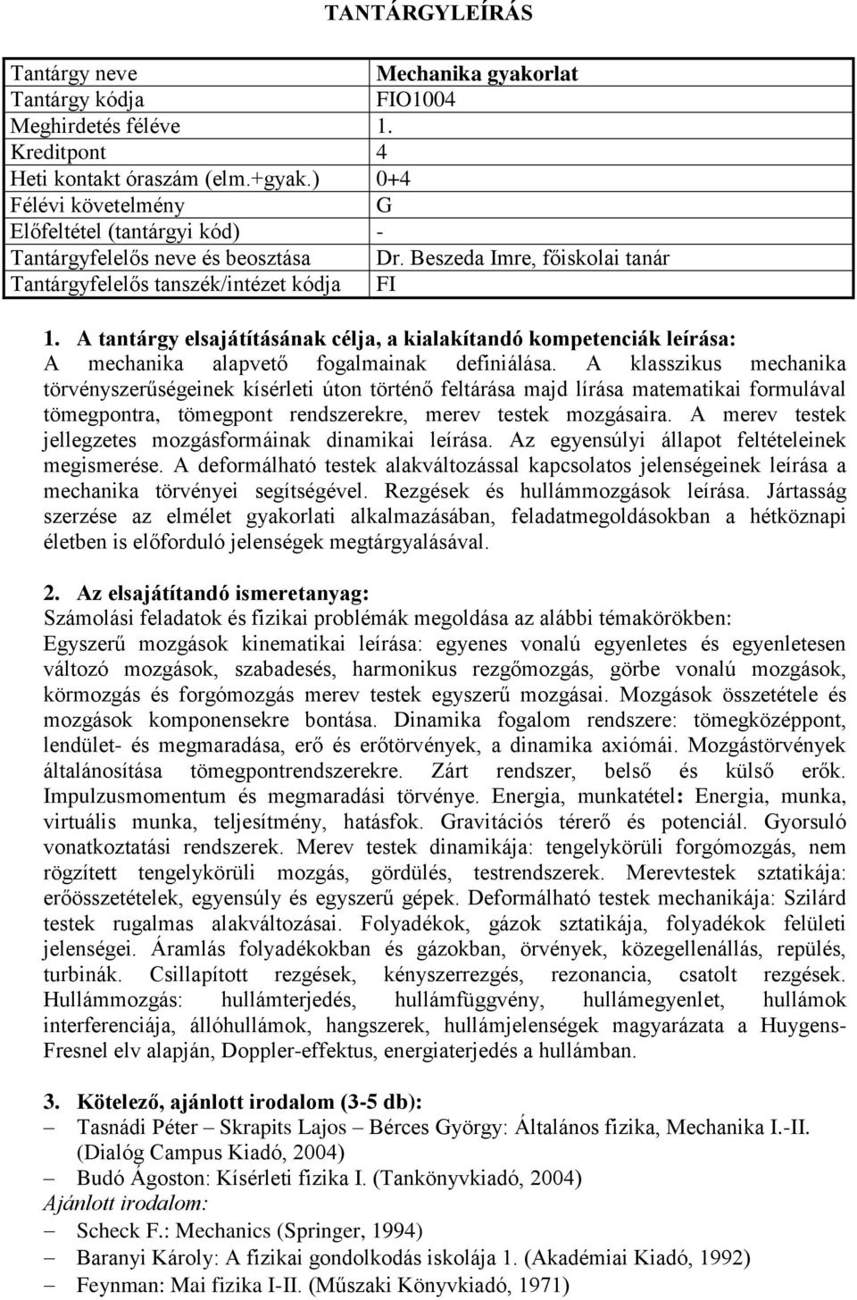 A klasszikus mechanika törvényszerűségeinek kísérleti úton történő feltárása majd lírása matematikai formulával tömegpontra, tömegpont rendszerekre, merev testek mozgásaira.