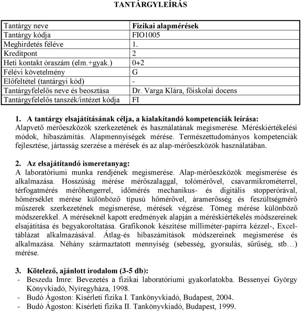 Természettudományos kompetenciák fejlesztése, jártasság szerzése a mérések és az alap-mérőeszközök használatában. A laboratóriumi munka rendjének megismerése.