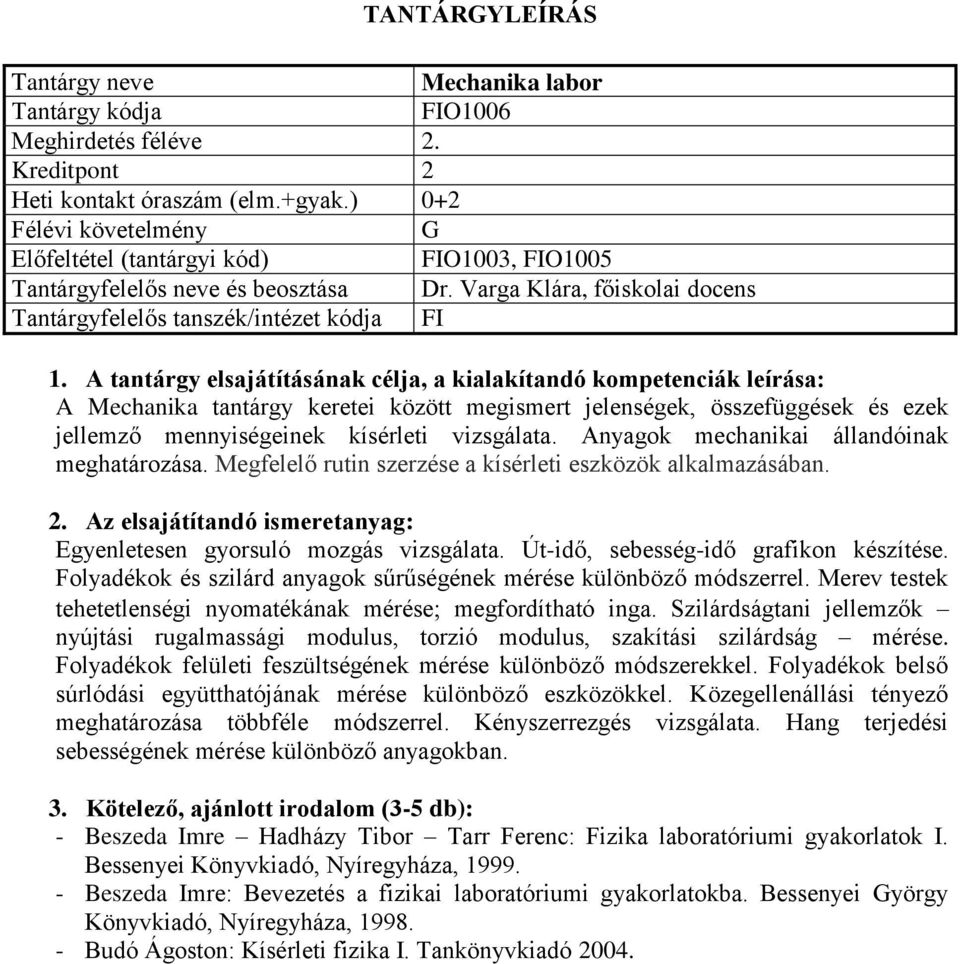 Anyagok mechanikai állandóinak meghatározása. Megfelelő rutin szerzése a kísérleti eszközök alkalmazásában. Egyenletesen gyorsuló mozgás vizsgálata. Út-idő, sebesség-idő grafikon készítése.