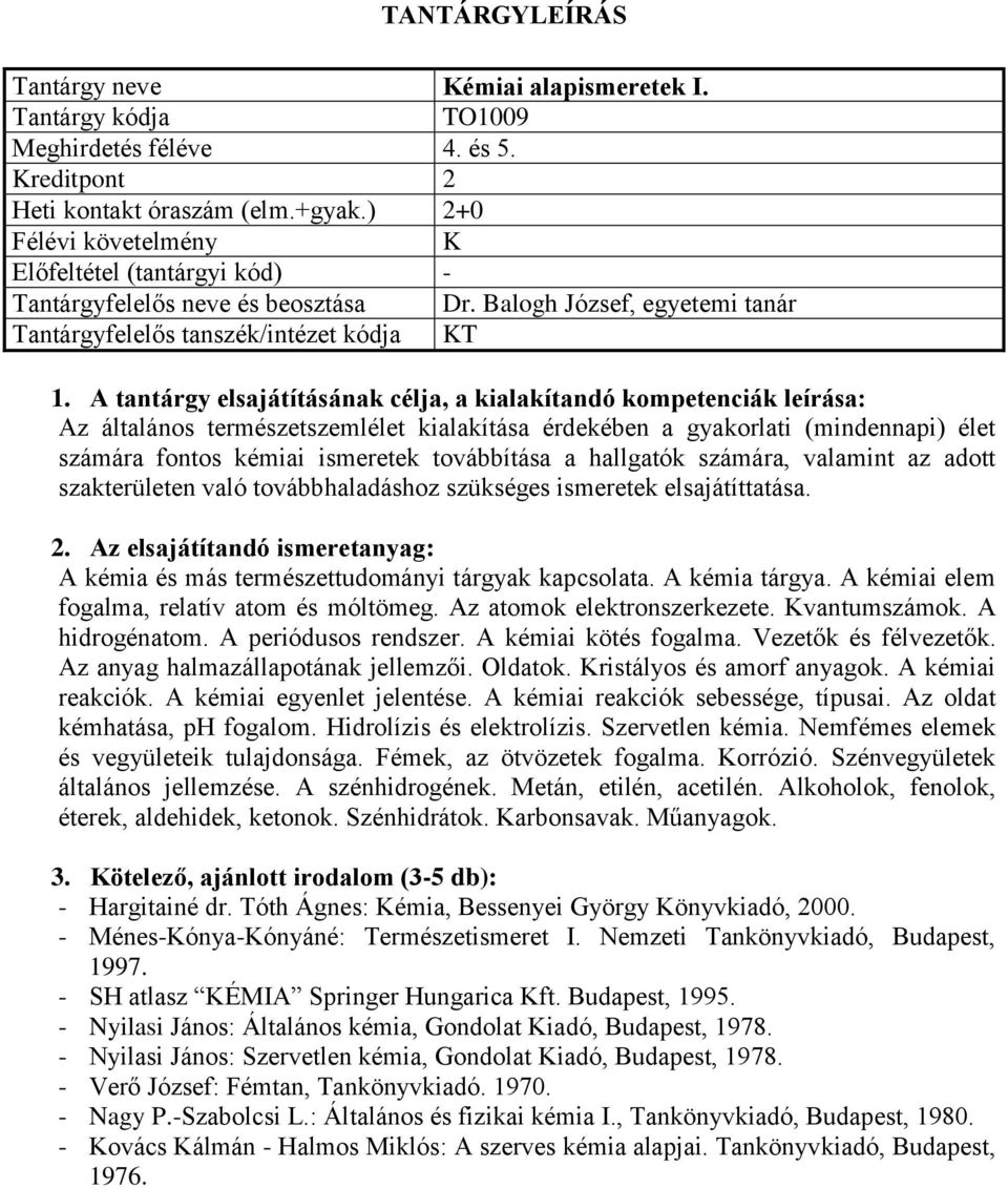 a hallgatók számára, valamint az adott szakterületen való továbbhaladáshoz szükséges ismeretek elsajátíttatása. A kémia és más természettudományi tárgyak kapcsolata. A kémia tárgya.