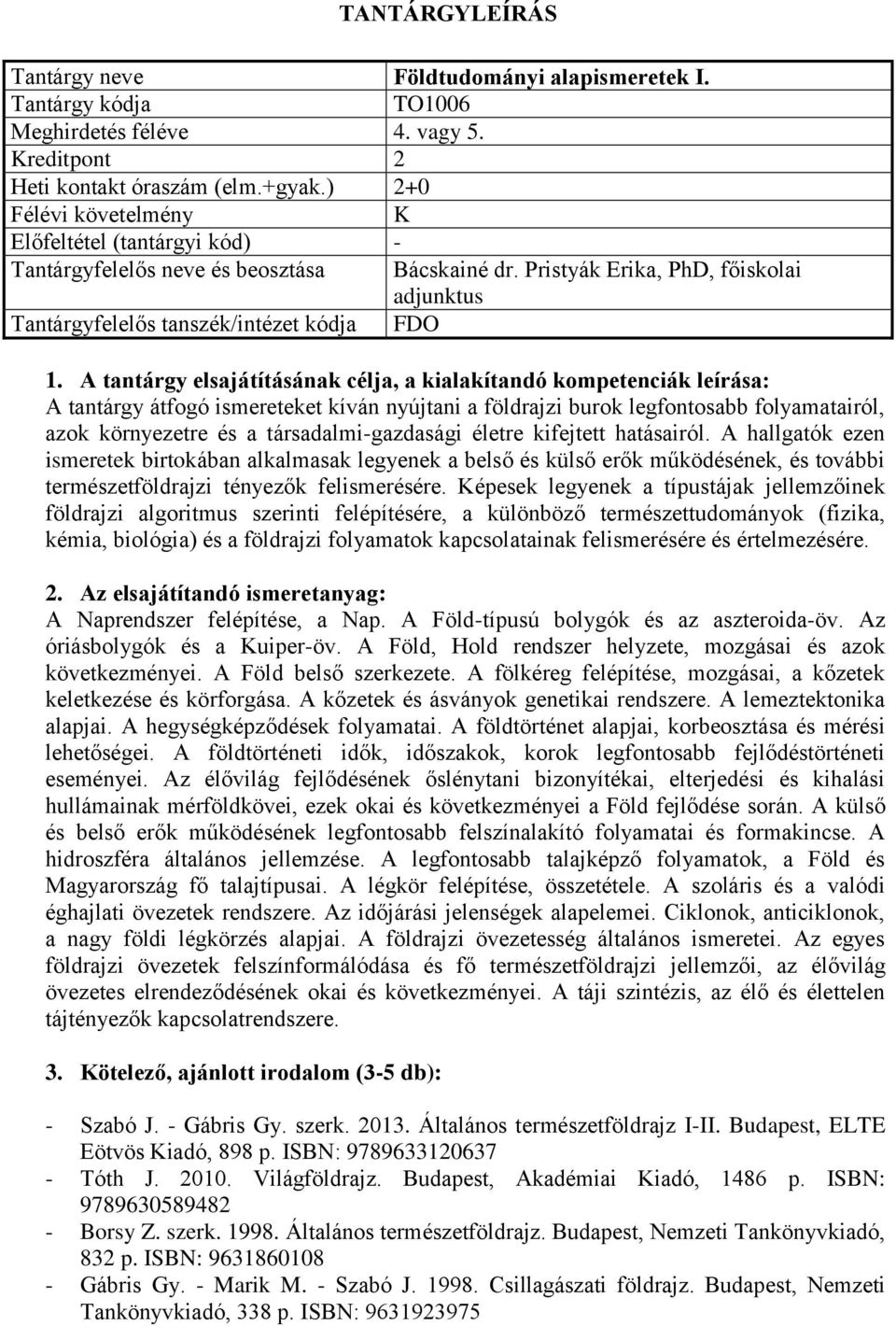 társadalmi-gazdasági életre kifejtett hatásairól. A hallgatók ezen ismeretek birtokában alkalmasak legyenek a belső és külső erők működésének, és további természetföldrajzi tényezők felismerésére.