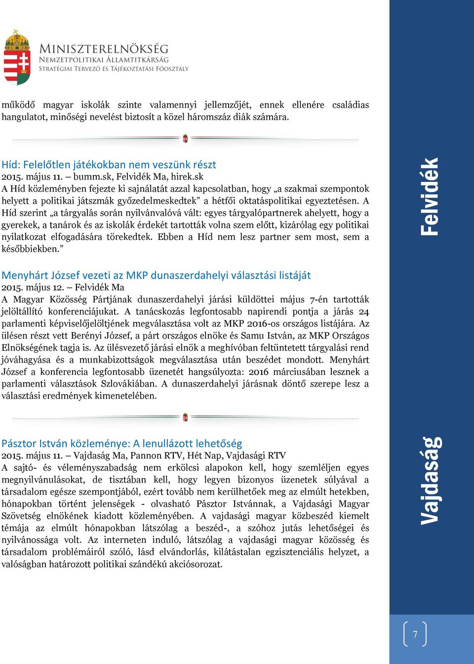 sk A Híd közleményben fejezte ki sajnálatát azzal kapcsolatban, hogy a szakmai szempontok helyett a politikai játszmák győzedelmeskedtek a hétfői oktatáspolitikai egyeztetésen.