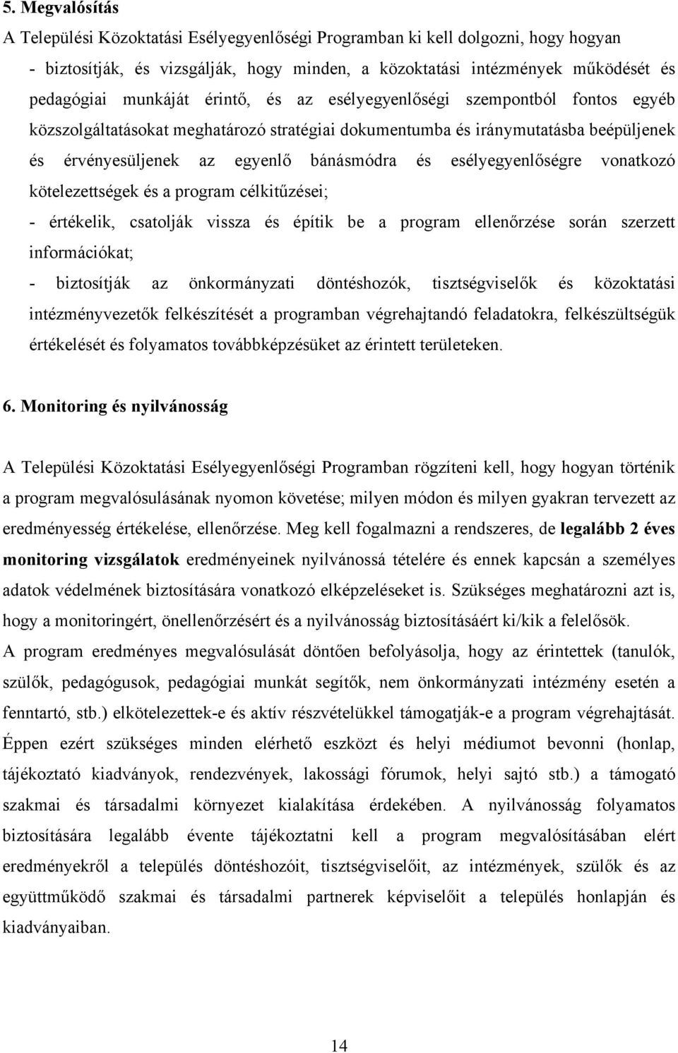 esélyegyenlőségre vonatkozó kötelezettségek és a program célkitűzései; - értékelik, csatolják vissza és építik be a program ellenőrzése során szerzett információkat; - biztosítják az önkormányzati