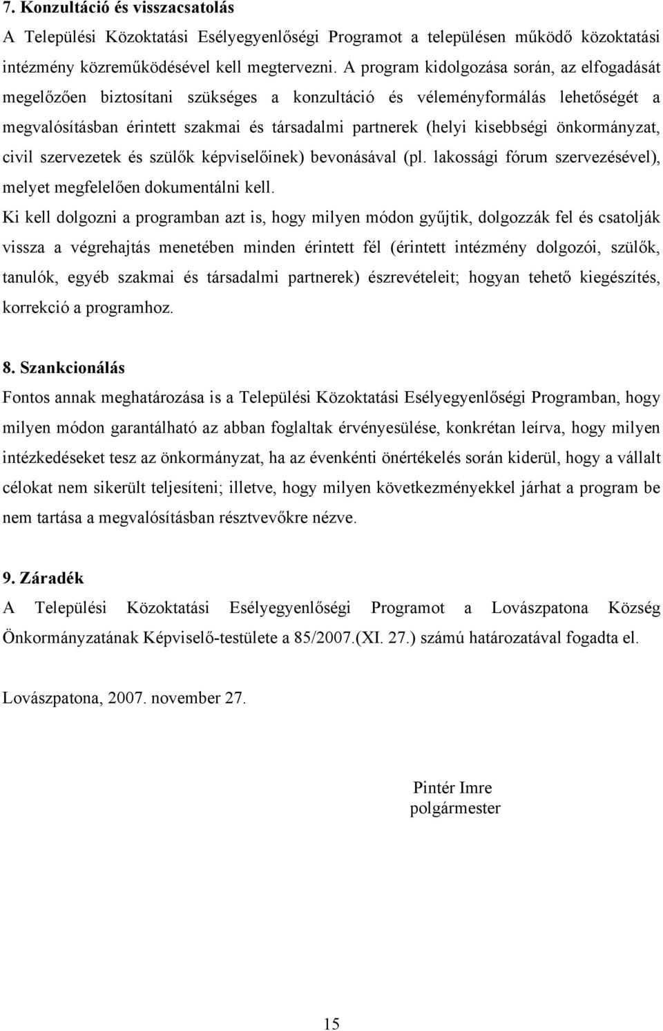 önkormányzat, civil szervezetek és szülők képviselőinek) bevonásával (pl. lakossági fórum szervezésével), melyet megfelelően dokumentálni kell.