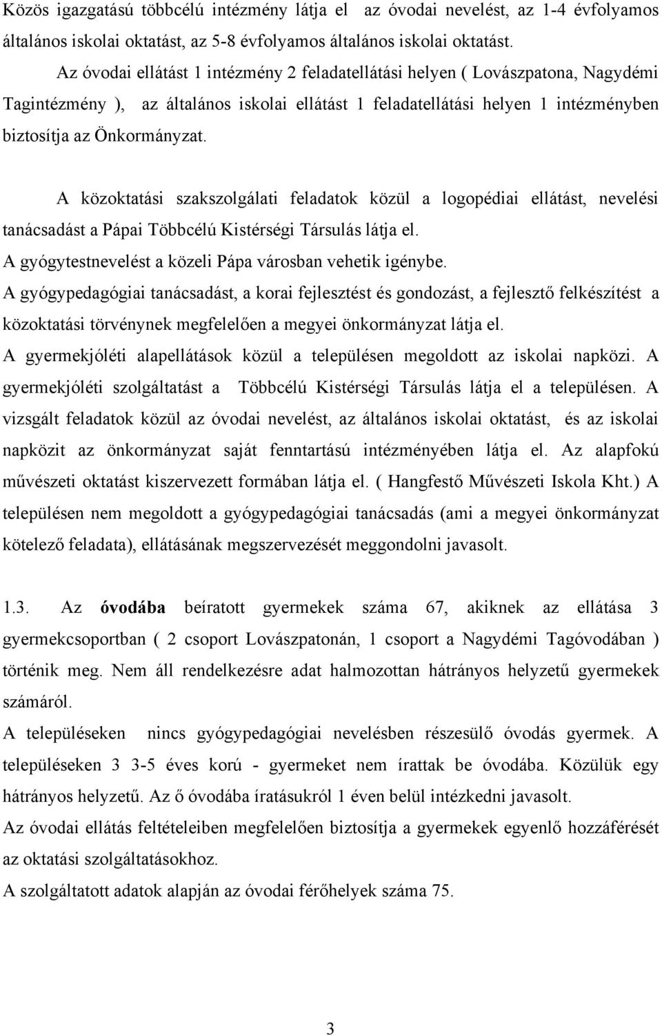 A közoktatási szakszolgálati feladatok közül a logopédiai ellátást, nevelési tanácsadást a Pápai Többcélú Kistérségi Társulás látja el. A gyógytestnevelést a közeli Pápa városban vehetik igénybe.