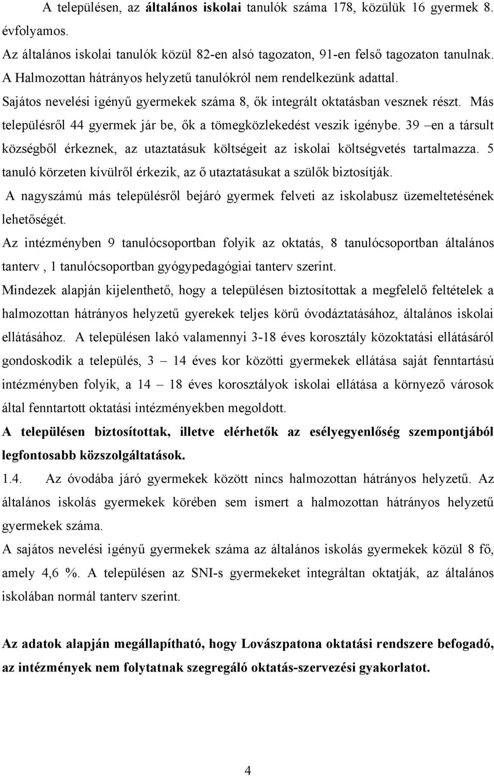 Más településről 44 gyermek jár be, ők a tömegközlekedést veszik igénybe. 39 en a társult községből érkeznek, az utaztatásuk költségeit az iskolai költségvetés tartalmazza.