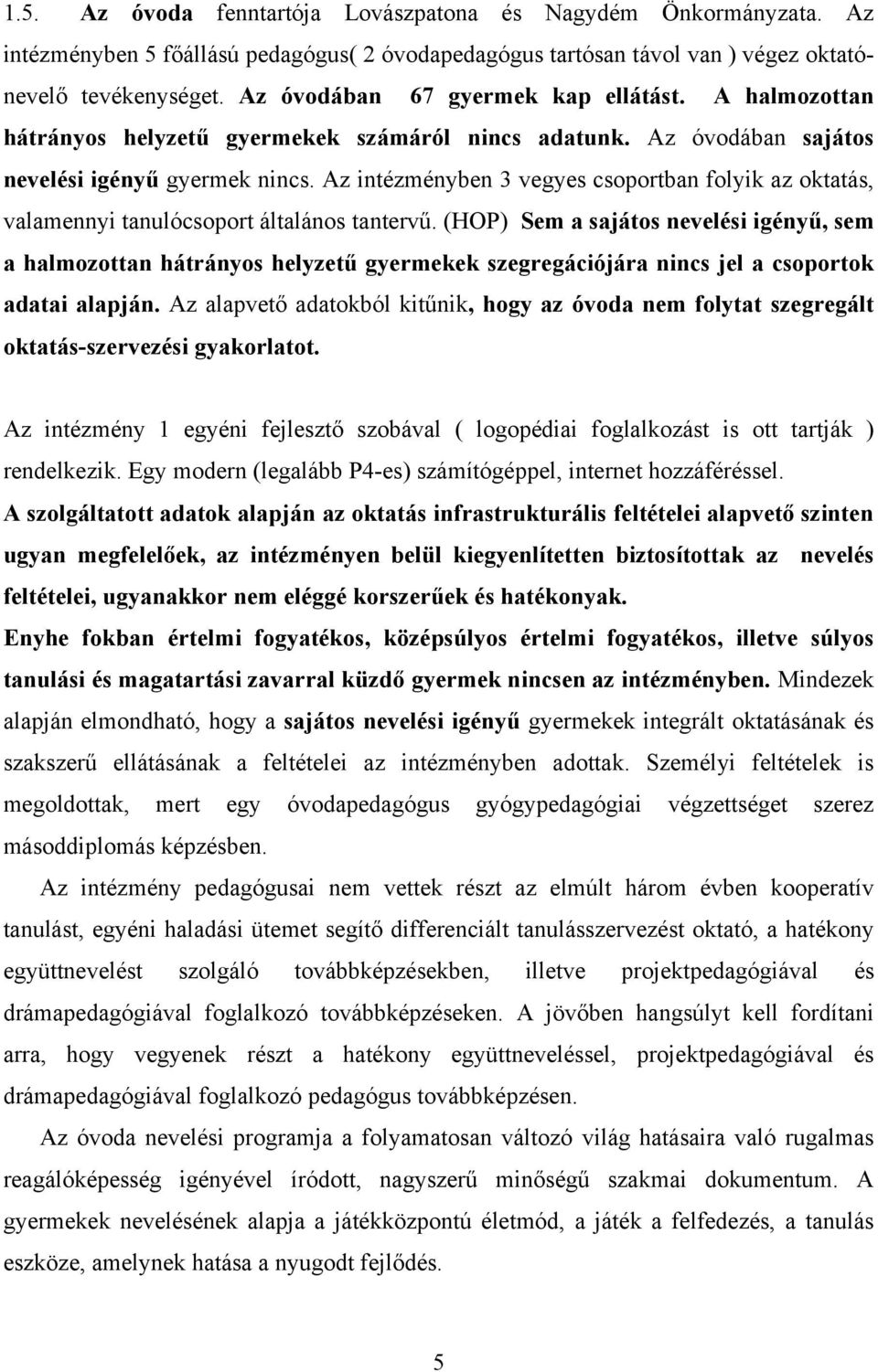 Az intézményben 3 vegyes csoportban folyik az oktatás, valamennyi tanulócsoport általános tantervű.