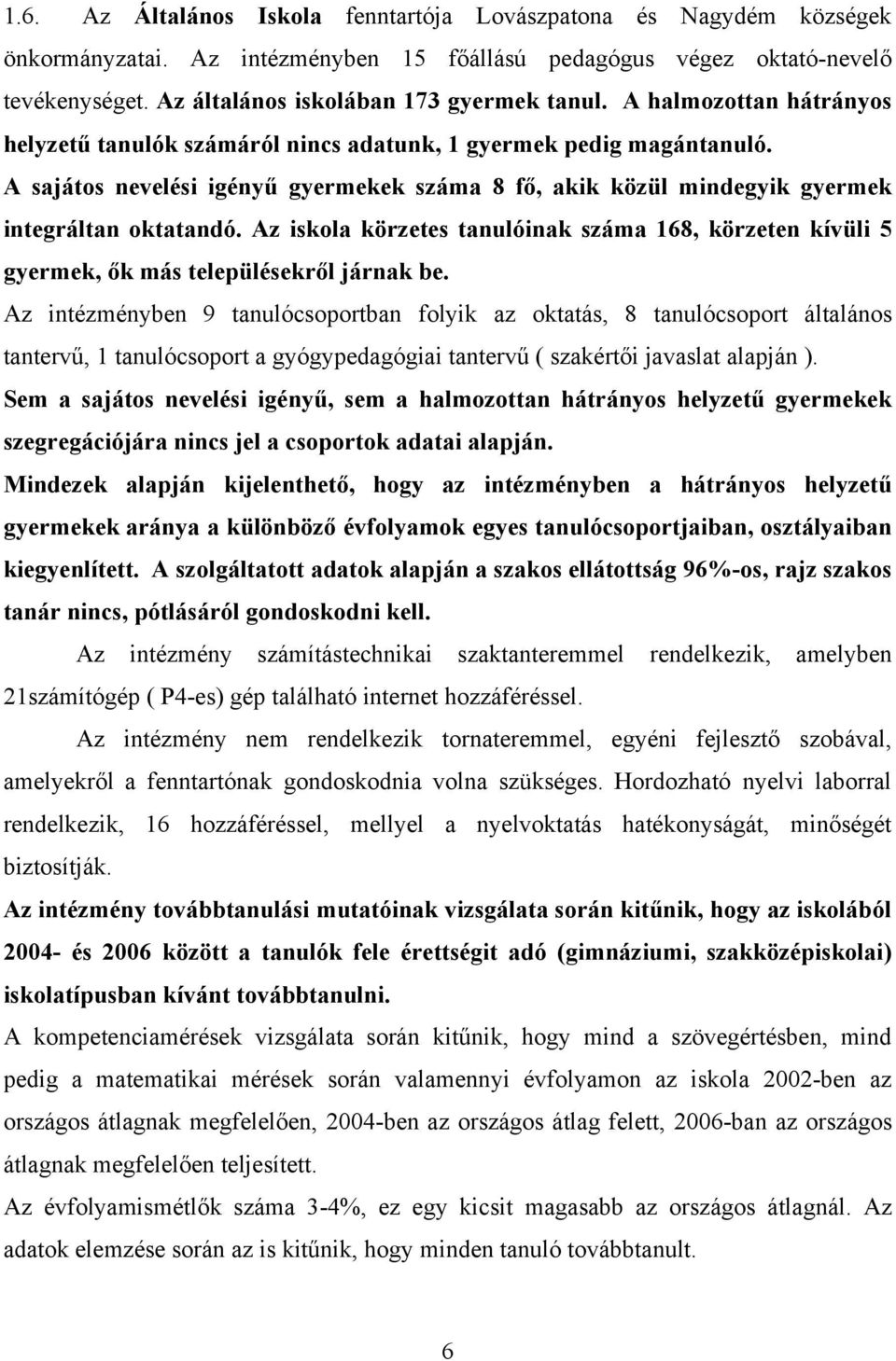 Az iskola körzetes tanulóinak száma 168, körzeten kívüli 5 gyermek, ők más településekről járnak be.