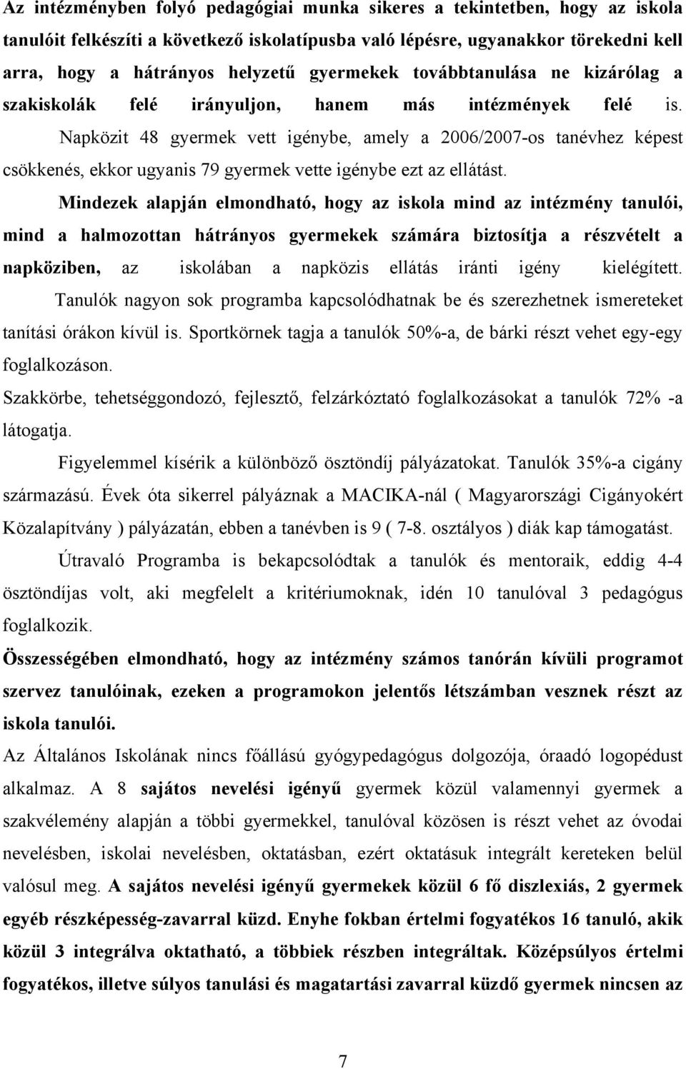 Napközit 48 gyermek vett igénybe, amely a 2006/2007-os tanévhez képest csökkenés, ekkor ugyanis 79 gyermek vette igénybe ezt az ellátást.