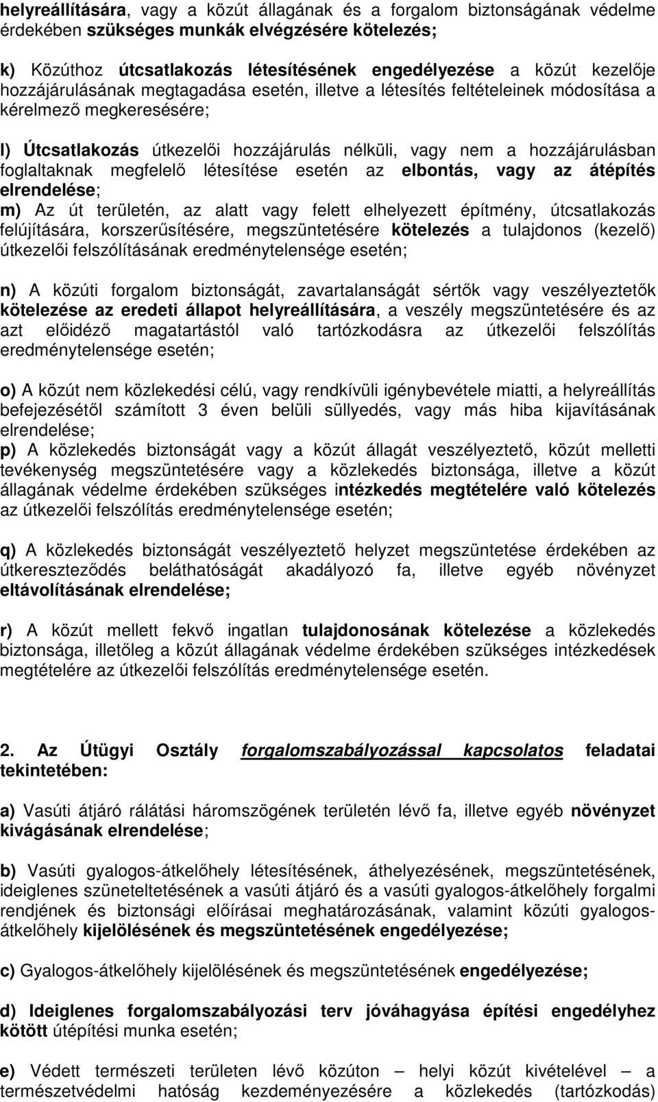 megfelelő létesítése esetén az elbontás, vagy az átépítés elrendelése; m) Az út területén, az alatt vagy felett elhelyezett építmény, útcsatlakozás felújítására, korszerűsítésére, megszüntetésére