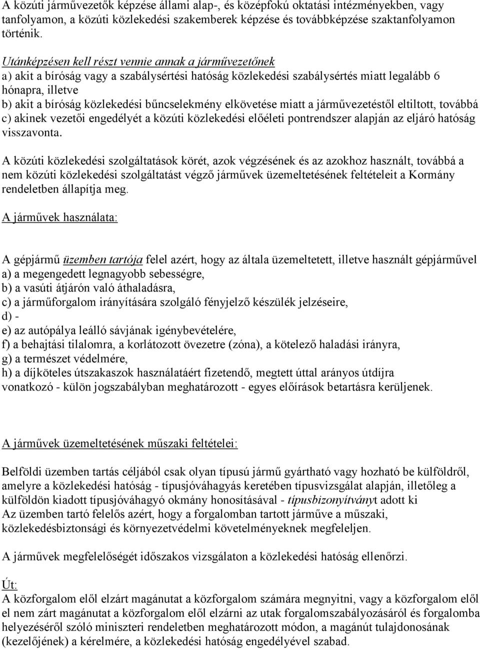 bűncselekmény elkövetése miatt a járművezetéstől eltiltott, továbbá c) akinek vezetői engedélyét a közúti közlekedési előéleti pontrendszer alapján az eljáró hatóság visszavonta.