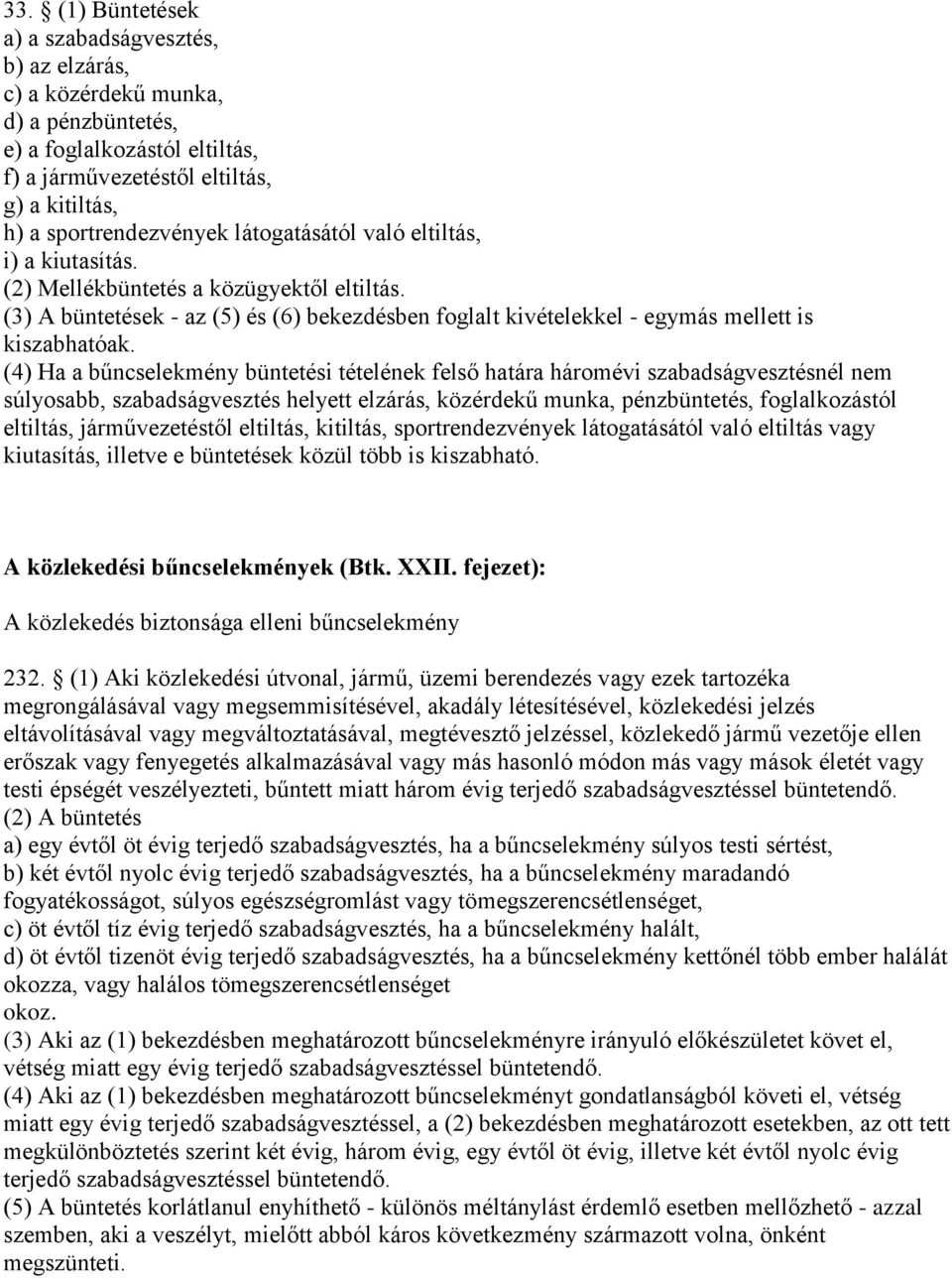 (4) Ha a bűncselekmény büntetési tételének felső határa háromévi szabadságvesztésnél nem súlyosabb, szabadságvesztés helyett elzárás, közérdekű munka, pénzbüntetés, foglalkozástól eltiltás,