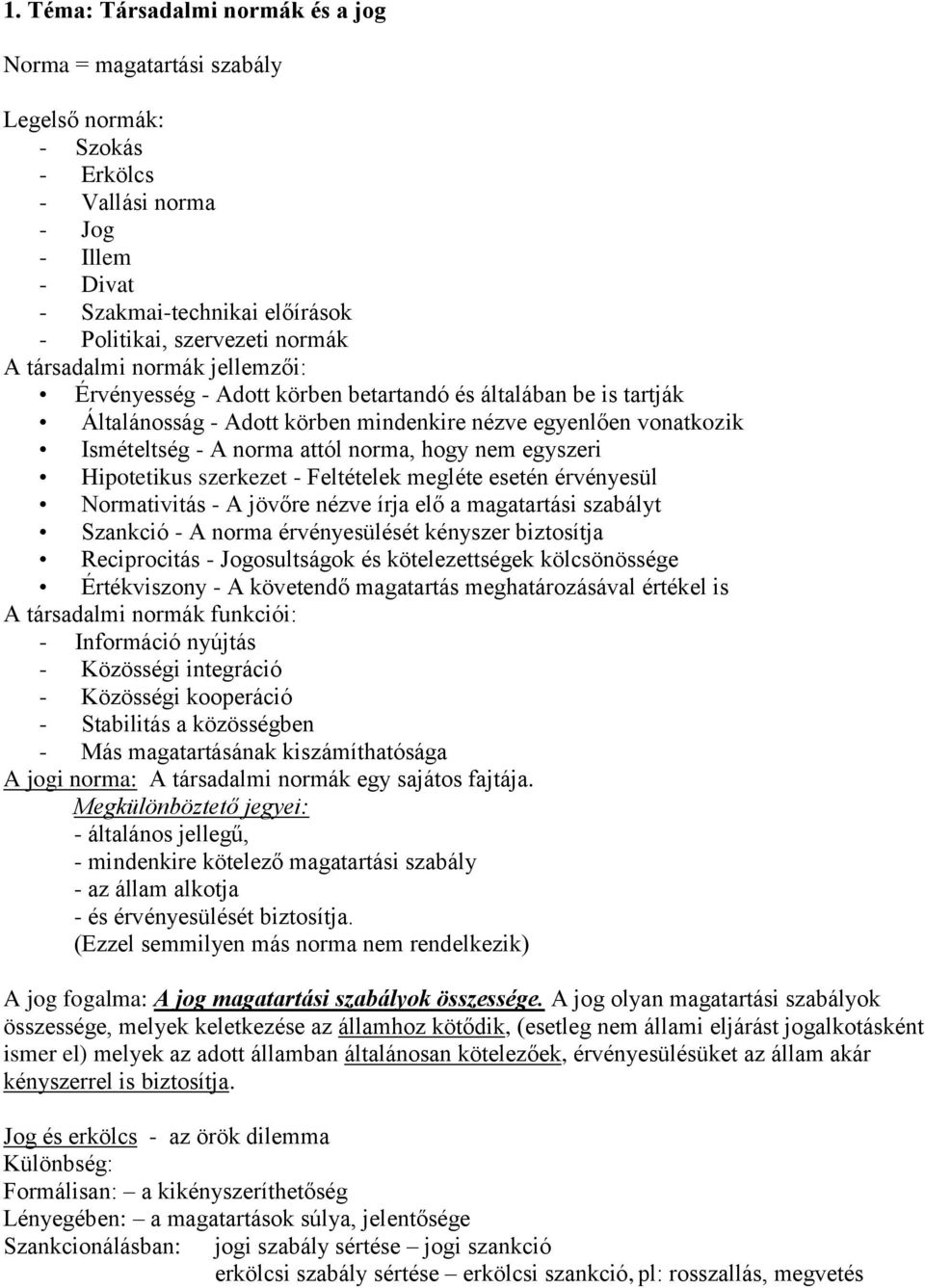 nem egyszeri Hipotetikus szerkezet - Feltételek megléte esetén érvényesül Normativitás - A jövőre nézve írja elő a magatartási szabályt Szankció - A norma érvényesülését kényszer biztosítja