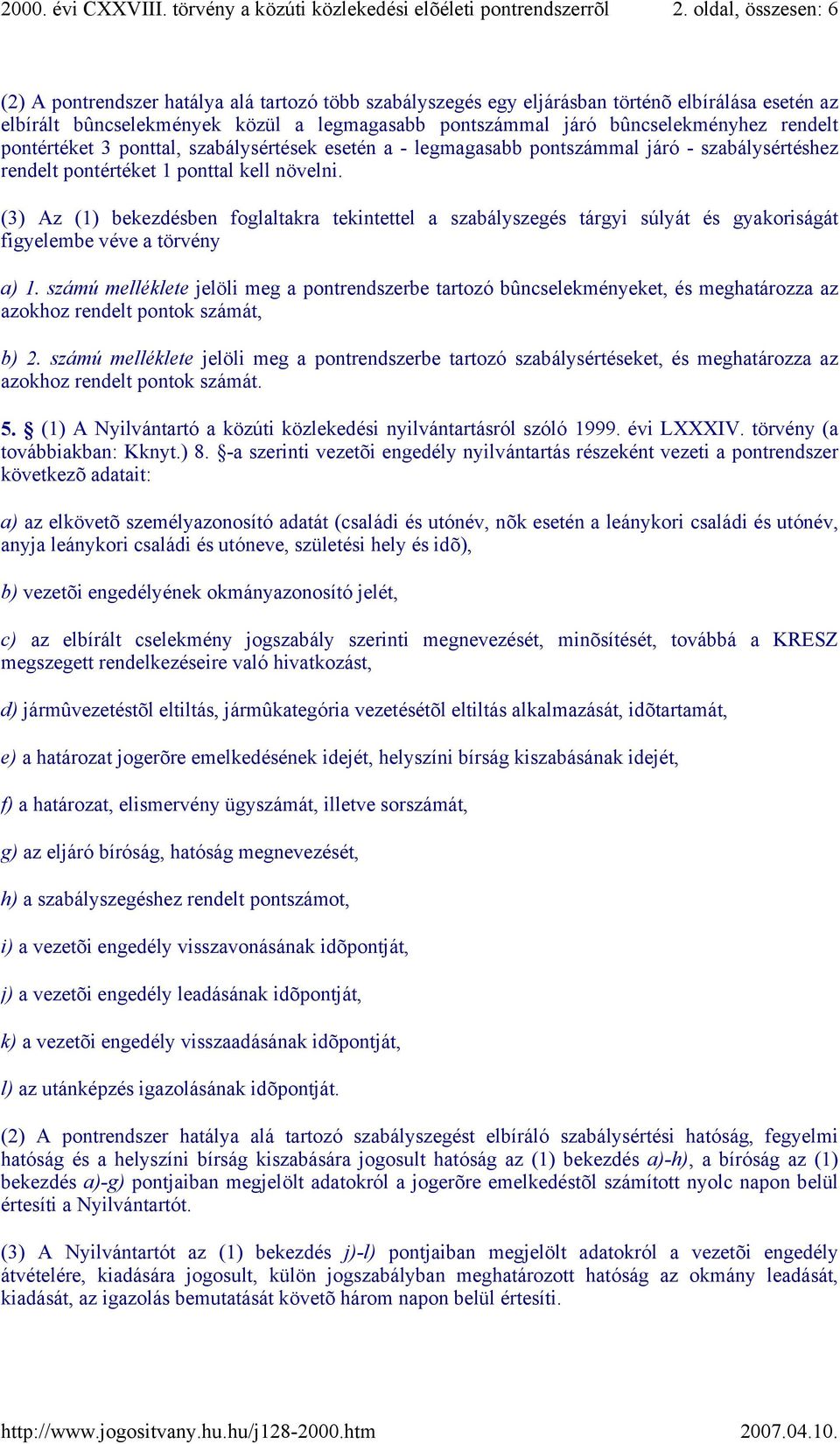 (3) Az () bekezdésben foglaltakra tekintettel a szabályszegés tárgyi súlyát és gyakoriságát figyelembe véve a törvény a).