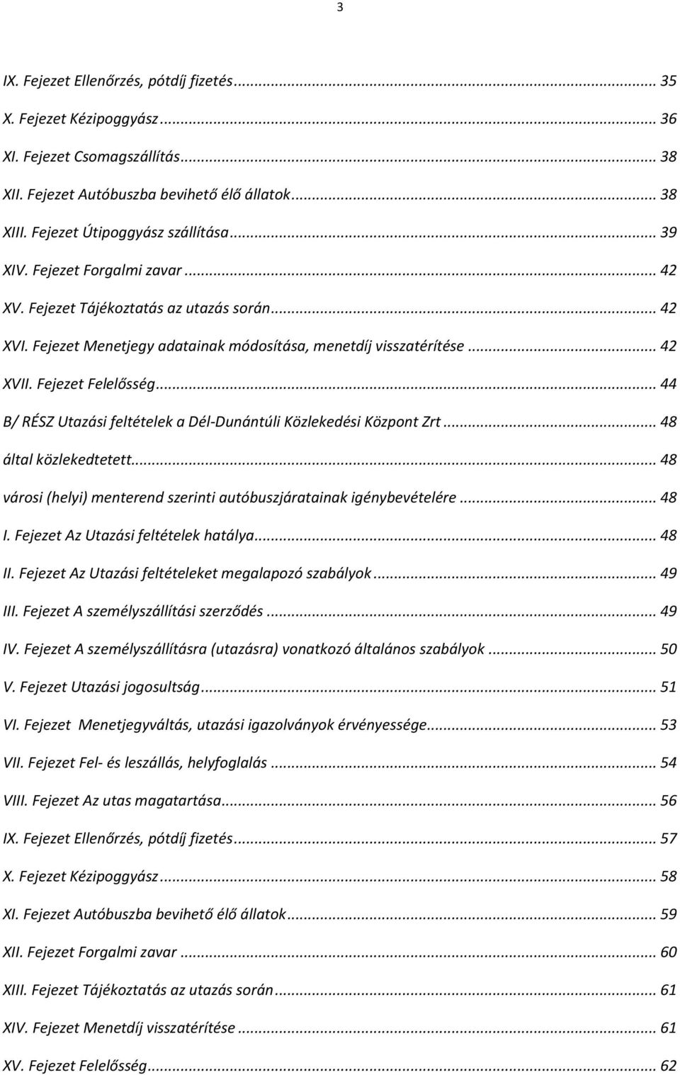 .. 44 B/ RÉSZ Utazási feltételek a Dél-Dunántúli Közlekedési Központ Zrt... 48 által közlekedtetett... 48 városi (helyi) menterend szerinti autóbuszjáratainak igénybevételére... 48 I.