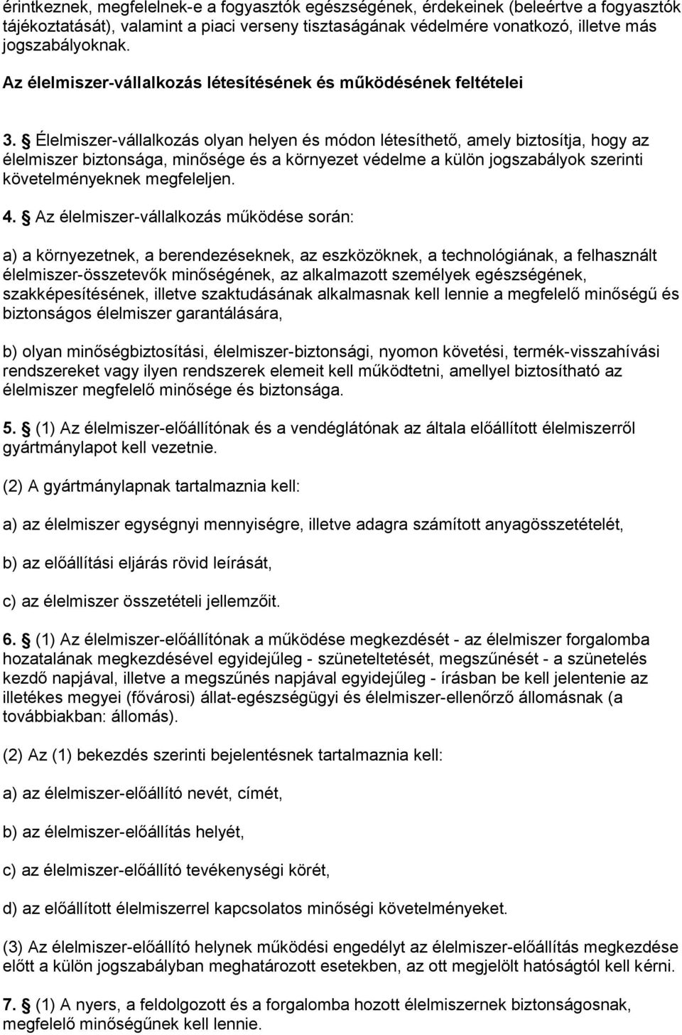 Élelmiszer-vállalkozás olyan helyen és módon létesíthető, amely biztosítja, hogy az élelmiszer biztonsága, minősége és a környezet védelme a külön jogszabályok szerinti követelményeknek megfeleljen.