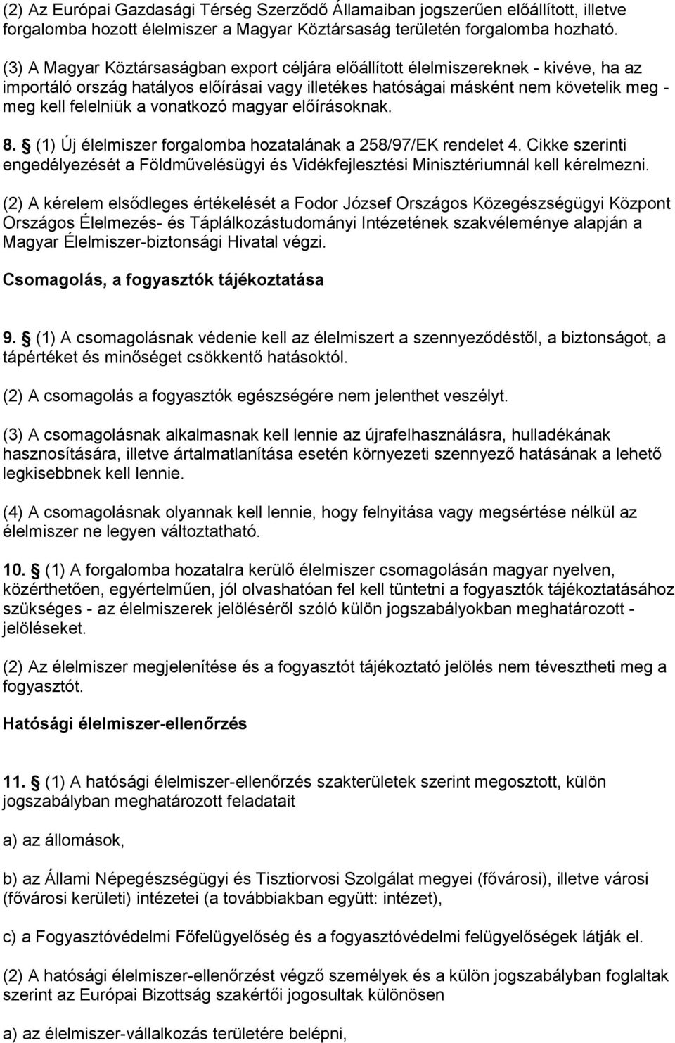 vonatkozó magyar előírásoknak. 8. (1) Új élelmiszer forgalomba hozatalának a 258/97/EK rendelet 4. Cikke szerinti engedélyezését a Földművelésügyi és Vidékfejlesztési Minisztériumnál kell kérelmezni.