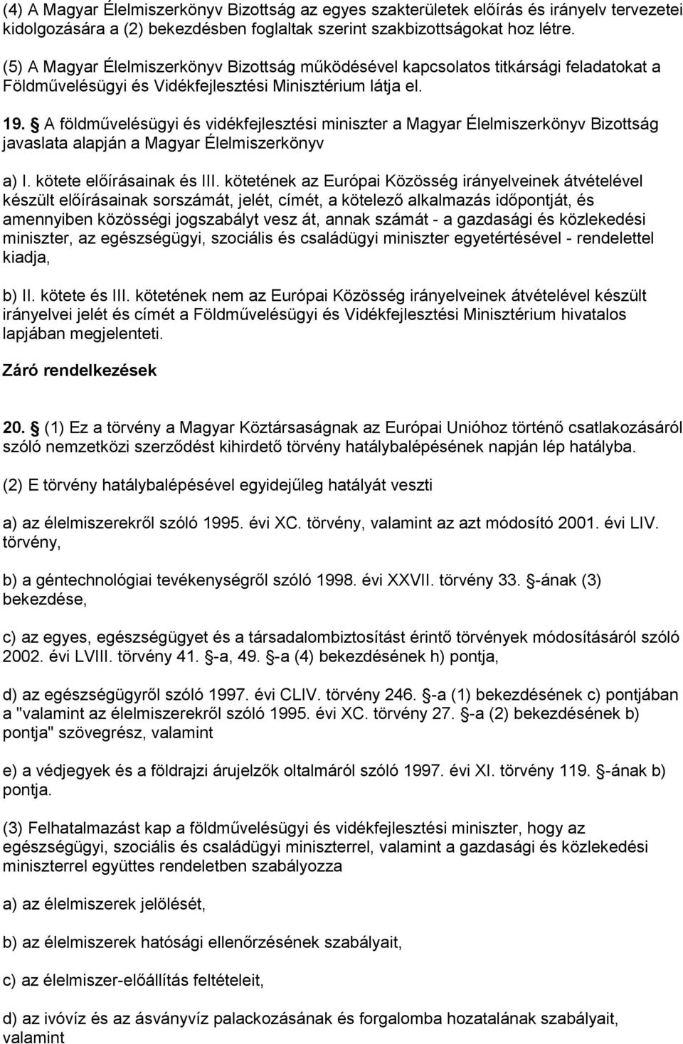 A földművelésügyi és vidékfejlesztési miniszter a Magyar Élelmiszerkönyv Bizottság javaslata alapján a Magyar Élelmiszerkönyv a) I. kötete előírásainak és III.