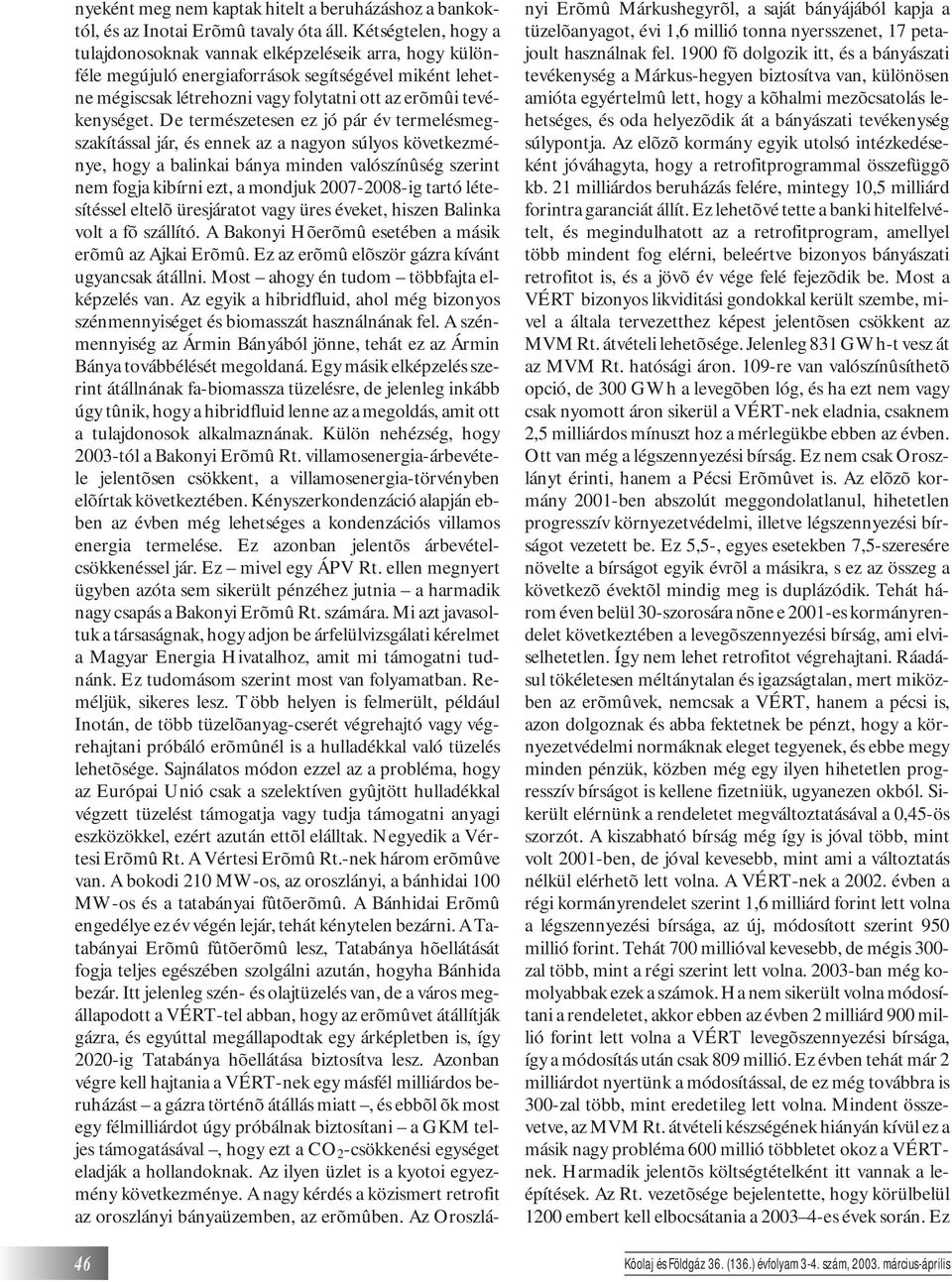 De természetesen ez jó pár év termelésmegszakítással jár, és ennek az a nagyon súlyos következménye, hogy a balinkai bánya minden valószínûség szerint nem fogja kibírni ezt, a mondjuk 2007-2008-ig