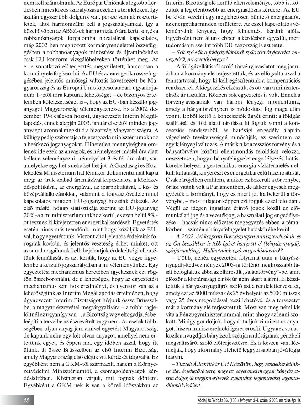 hozatalával kapcsolatos, még 2002-ben meghozott kormányrendelettel összefüggésben a robbanóanyagok minõsítése és újraminõsítése csak EU-konform vizsgálóhelyeken történhet meg.