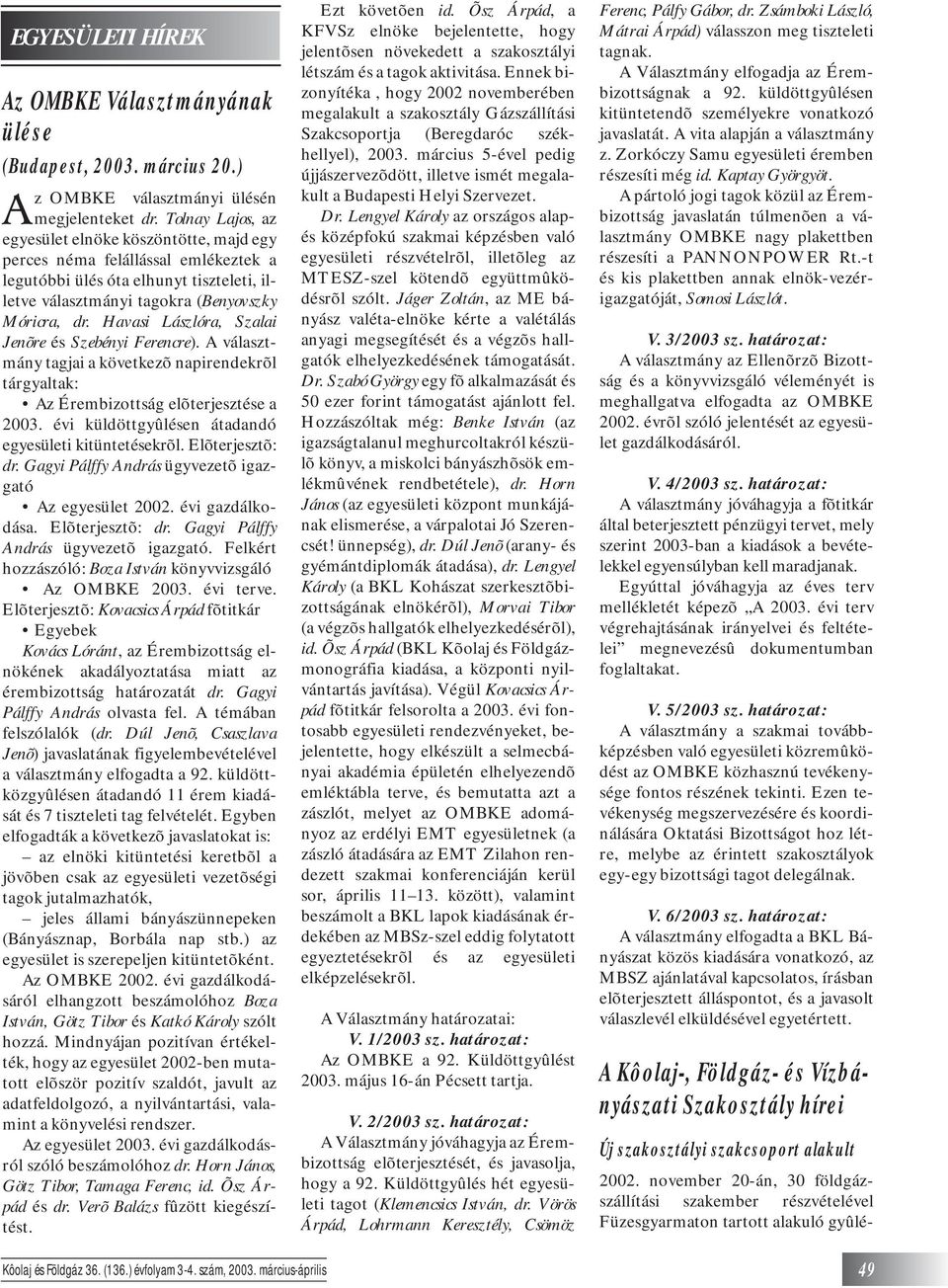 Havasi Lászlóra, Szalai Jenõre és Szebényi Ferencre). A választmány tagjai a következõ napirendekrõl tárgyaltak: Az Érembizottság elõterjesztése a 2003.