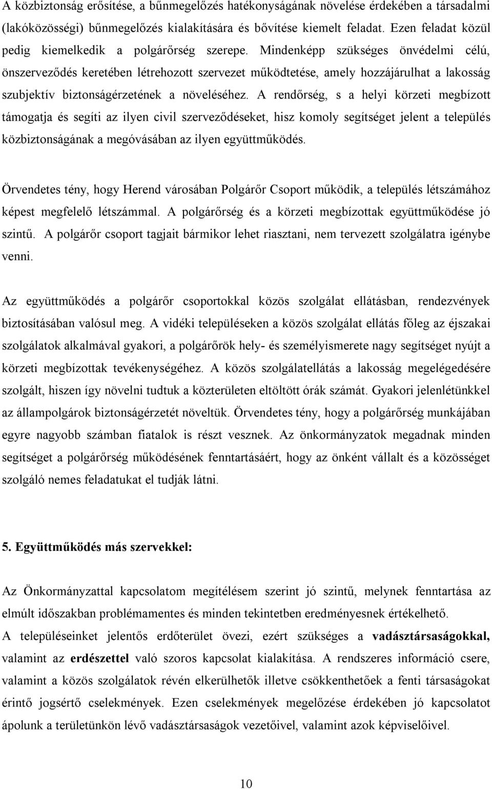 Mindenképp szükséges önvédelmi célú, önszerveződés keretében létrehozott szervezet működtetése, amely hozzájárulhat a lakosság szubjektív biztonságérzetének a növeléséhez.