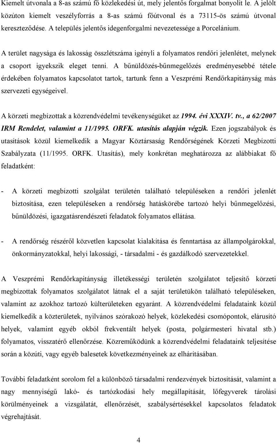 A bűnüldözés-bűnmegelőzés eredményesebbé tétele érdekében folyamatos kapcsolatot tartok, tartunk fenn a Veszprémi Rendőrkapitányság más szervezeti egységeivel.