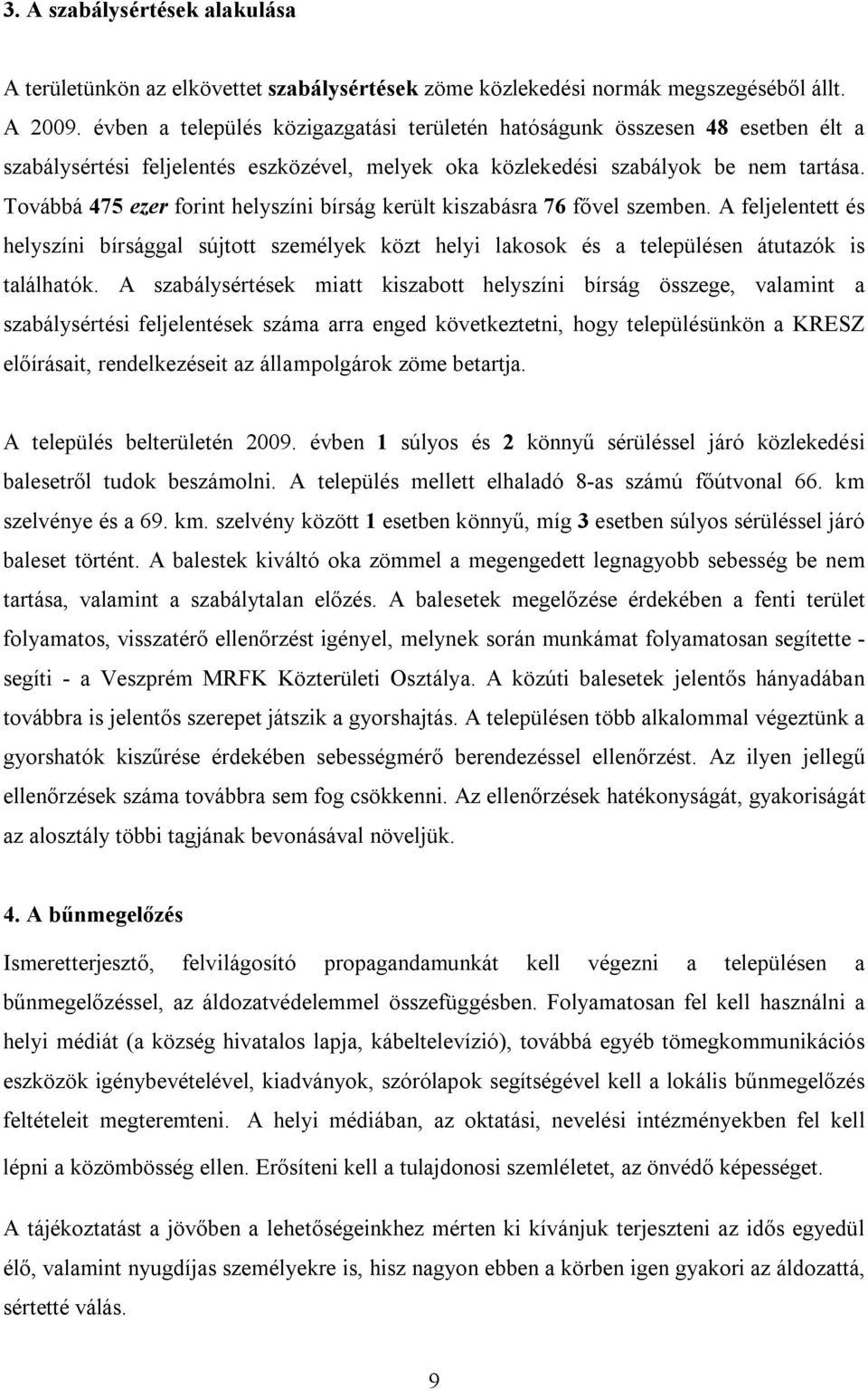 Továbbá 475 ezer forint helyszíni bírság került kiszabásra 76 fővel szemben. A feljelentett és helyszíni bírsággal sújtott személyek közt helyi lakosok és a településen átutazók is találhatók.