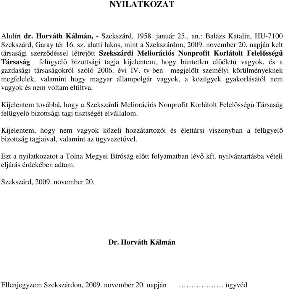 társaságokról szóló 2006. évi IV. tv-ben megjelölt személyi körülményeknek megfelelek, valamint hogy magyar állampolgár vagyok, a közügyek gyakorlásától nem vagyok és nem voltam eltiltva.