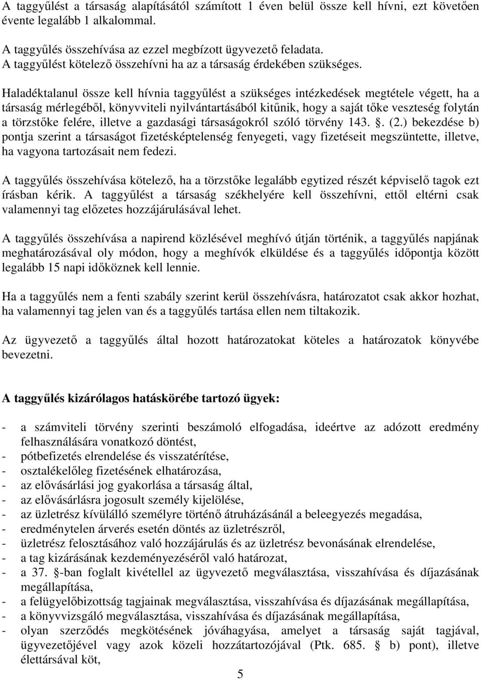 Haladéktalanul össze kell hívnia taggyőlést a szükséges intézkedések megtétele végett, ha a társaság mérlegébıl, könyvviteli nyilvántartásából kitőnik, hogy a saját tıke veszteség folytán a törzstıke