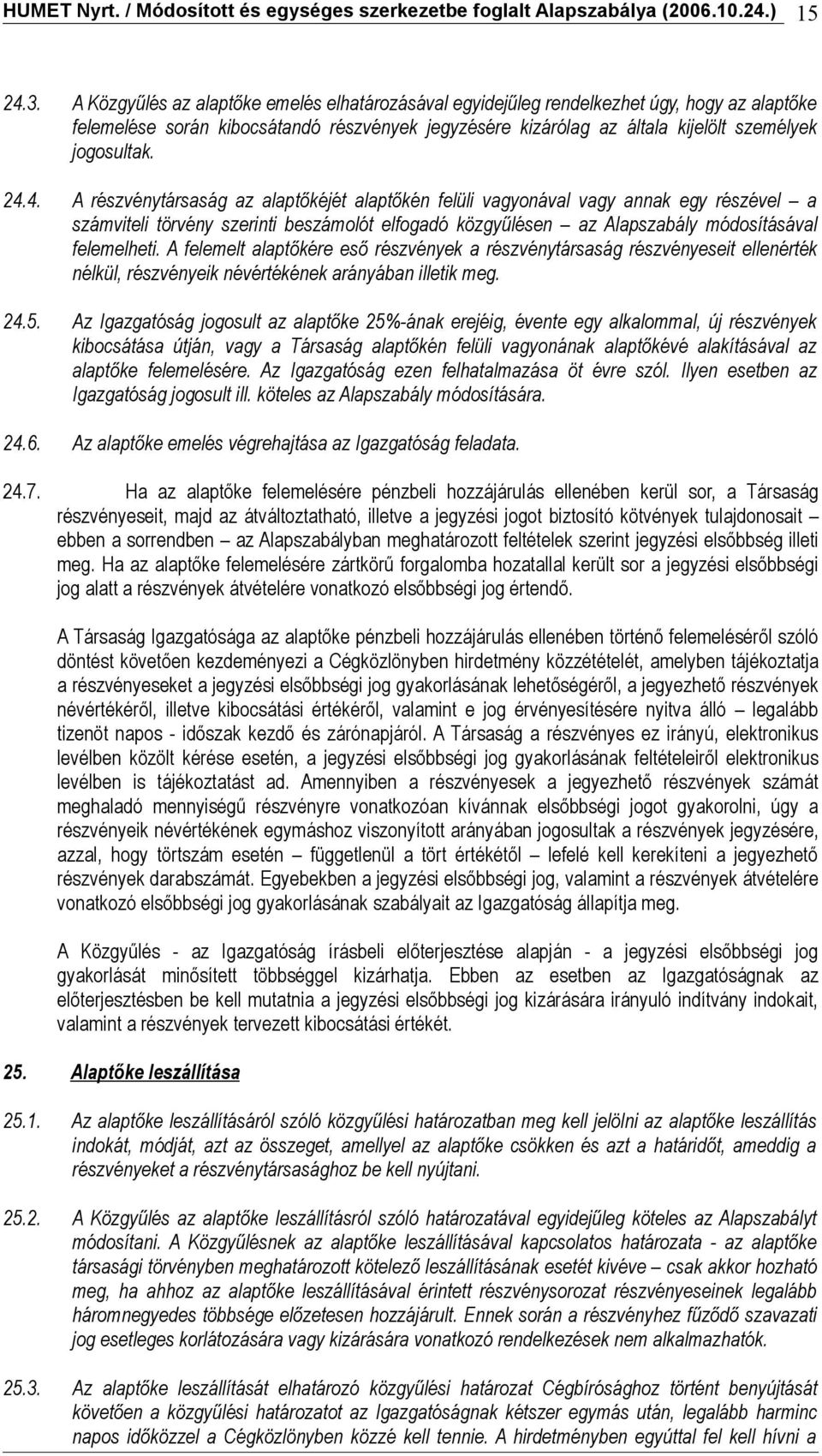 4. A részvénytársaság az alaptőkéjét alaptőkén felüli vagyonával vagy annak egy részével a számviteli törvény szerinti beszámolót elfogadó közgyűlésen az Alapszabály módosításával felemelheti.