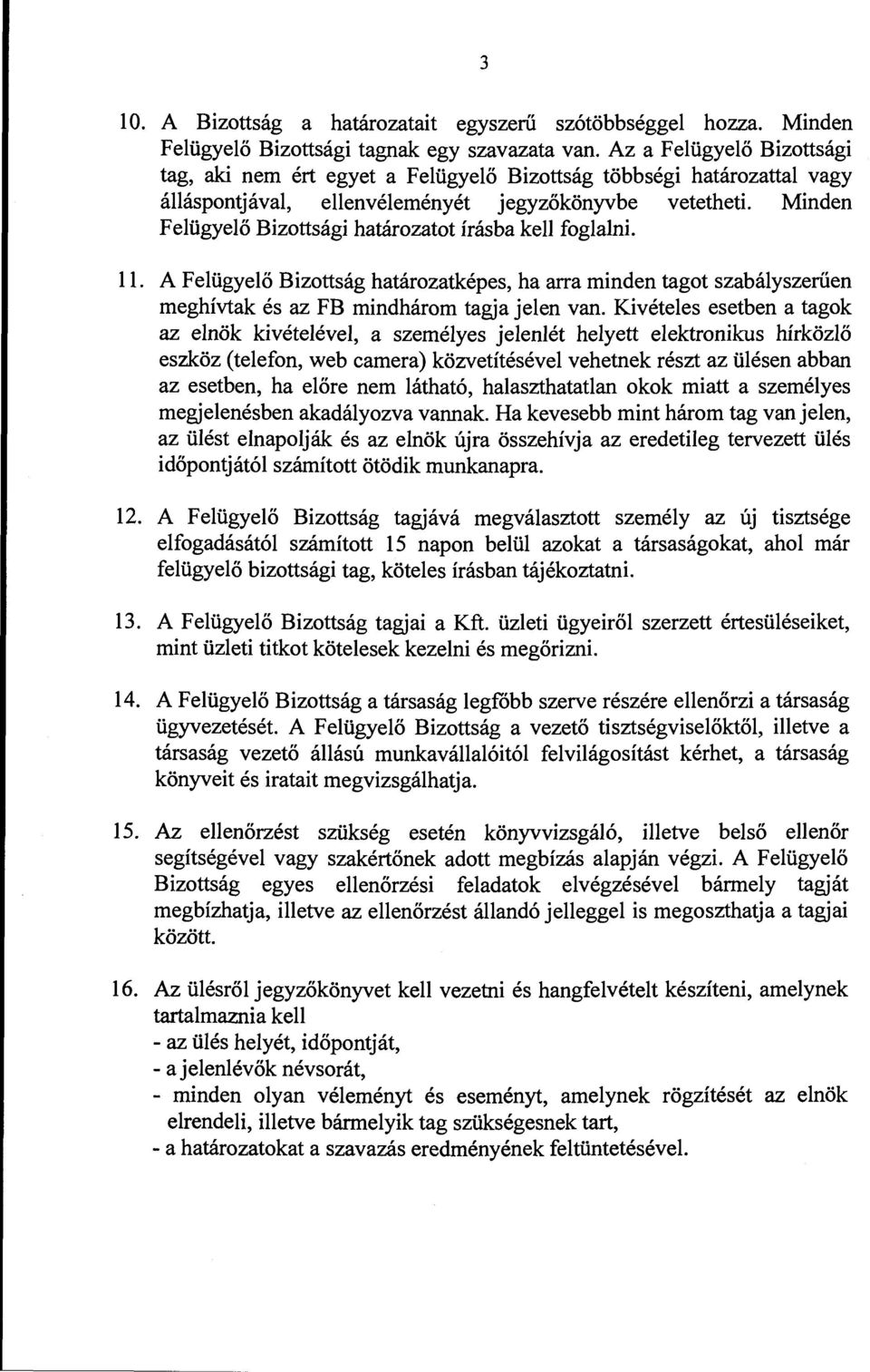 Minden Felügyelő Bizottsági határozatot írásbakell foglalni. ll. A Felügyelő Bizottság határozatképes, ha arraminden tagot szabályszerűen meghívtak és az FB mindhárom tagja jelen van.