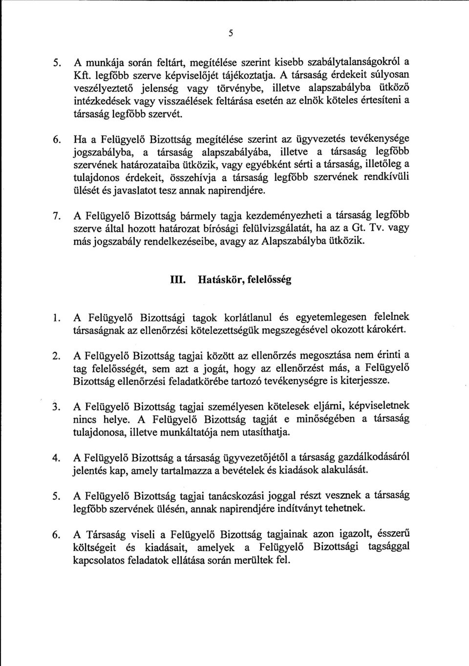 A társaság érdekeit súlyosan veszélyeztető jelenség vagy törvénybe, illetve alapszabályba ütköző intézkedések vagy visszaélések feltárása esetén az elnök köteles értesíteni a társaság legfőbb szervét.