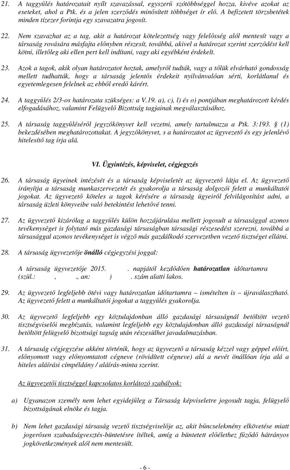 Nem szavazhat az a tag, akit a határozat kötelezettség vagy felelősség alól mentesít vagy a társaság rovására másfajta előnyben részesít, továbbá, akivel a határozat szerint szerződést kell kötni,