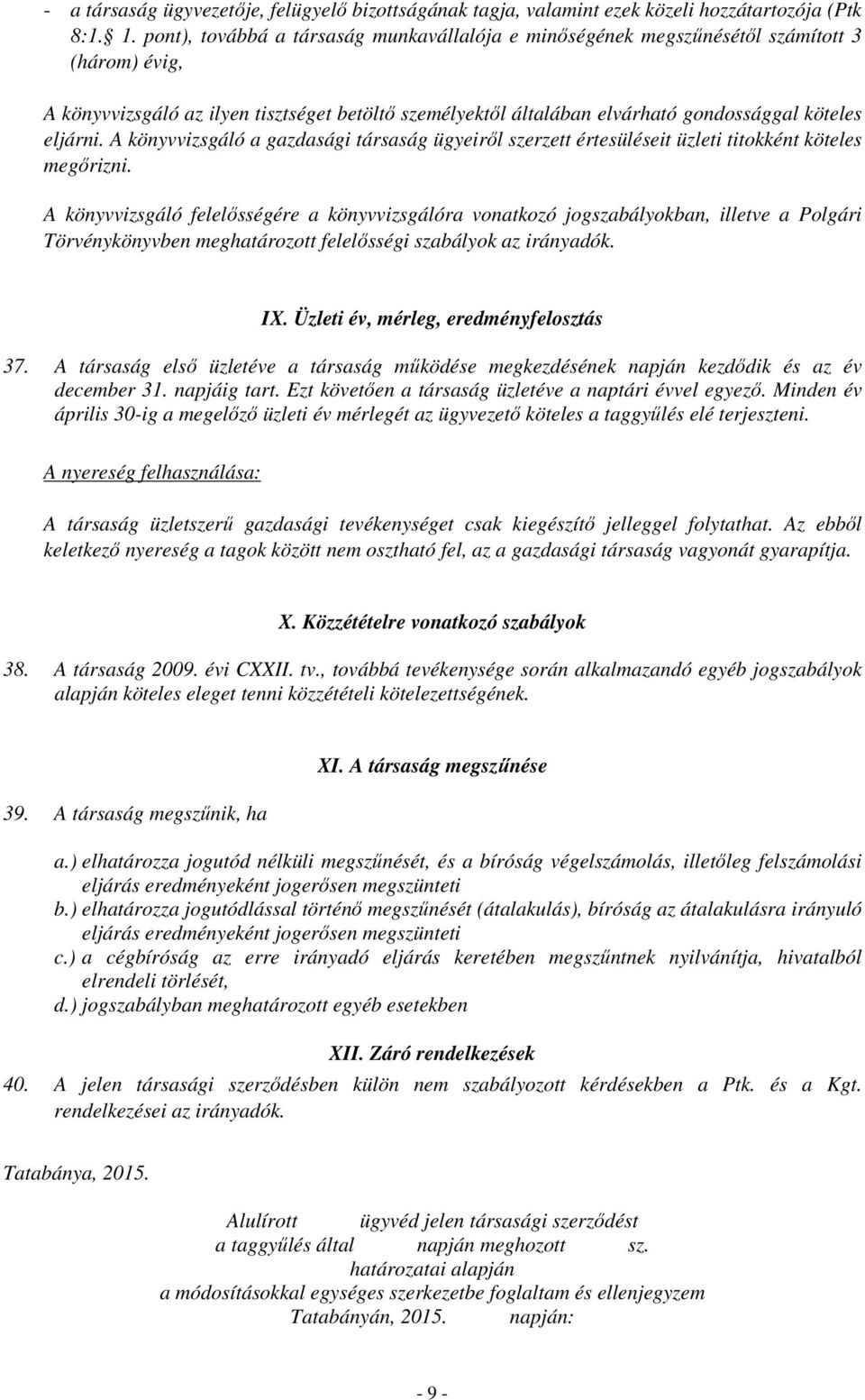 eljárni. A könyvvizsgáló a gazdasági társaság ügyeiről szerzett értesüléseit üzleti titokként köteles megőrizni.