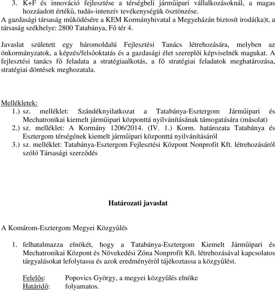 Javaslat született egy háromoldalú Fejlesztési Tanács létrehozására, melyben az önkormányzatok, a képzés/felsőoktatás és a gazdasági élet szereplői képviselnék magukat.