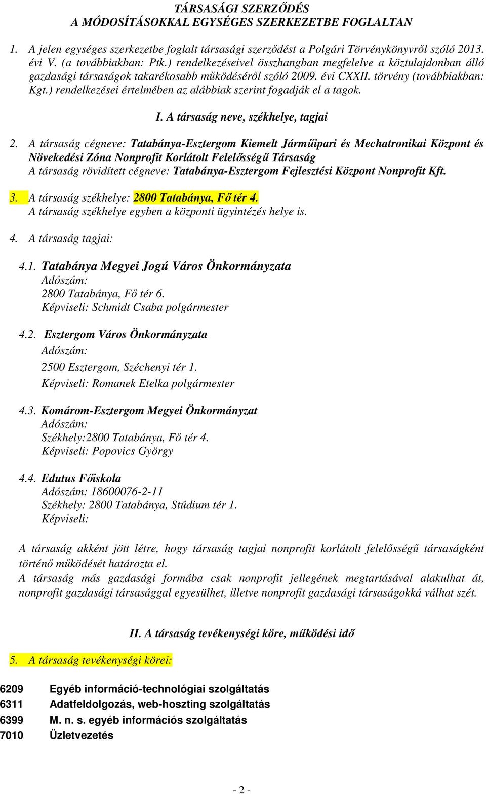 ) rendelkezései értelmében az alábbiak szerint fogadják el a tagok. I. A társaság neve, székhelye, tagjai 2.
