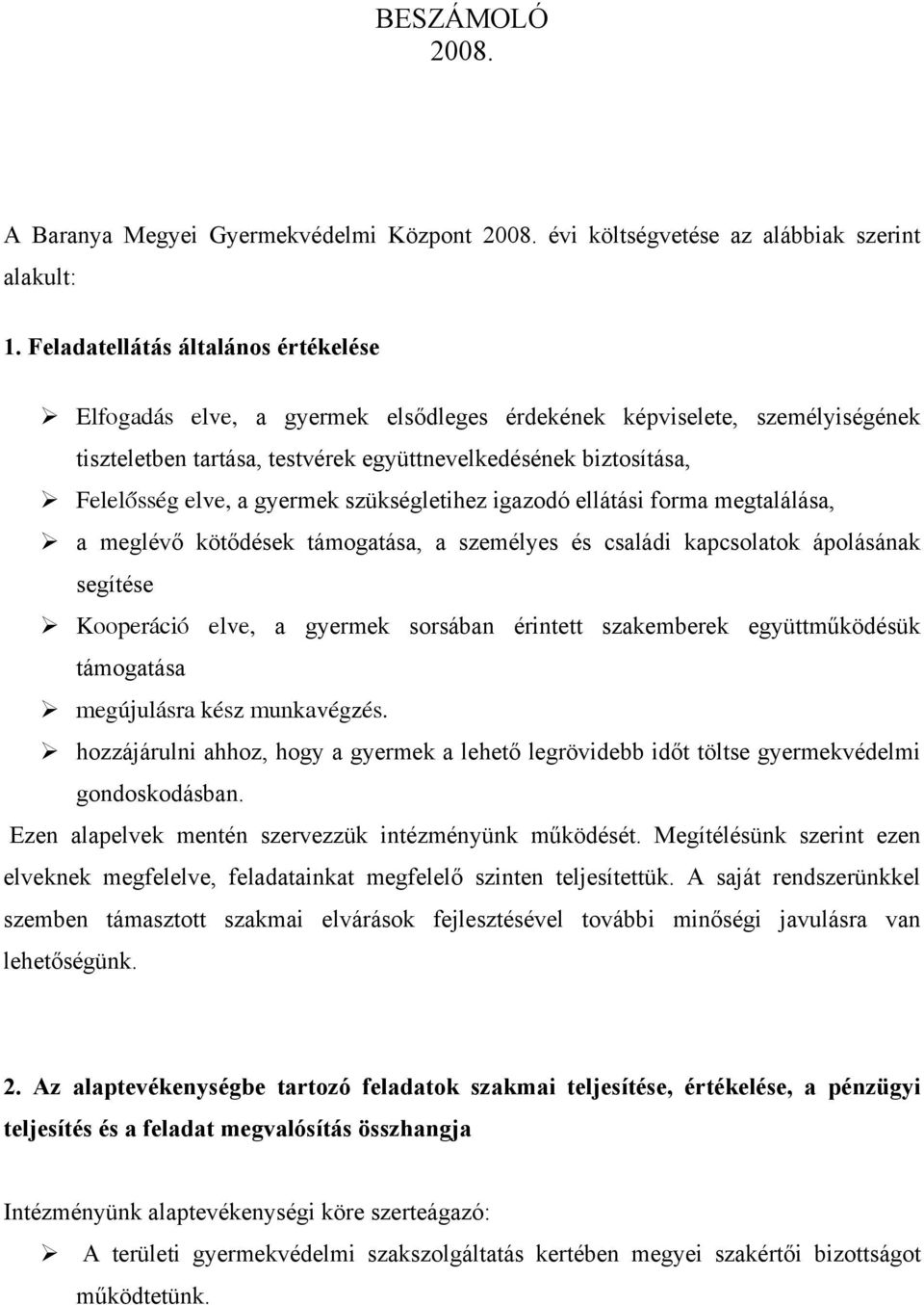 gyermek szükségletihez igazodó ellátási forma megtalálása, a meglévő kötődések támogatása, a személyes és családi kapcsolatok ápolásának segítése Kooperáció elve, a gyermek sorsában érintett