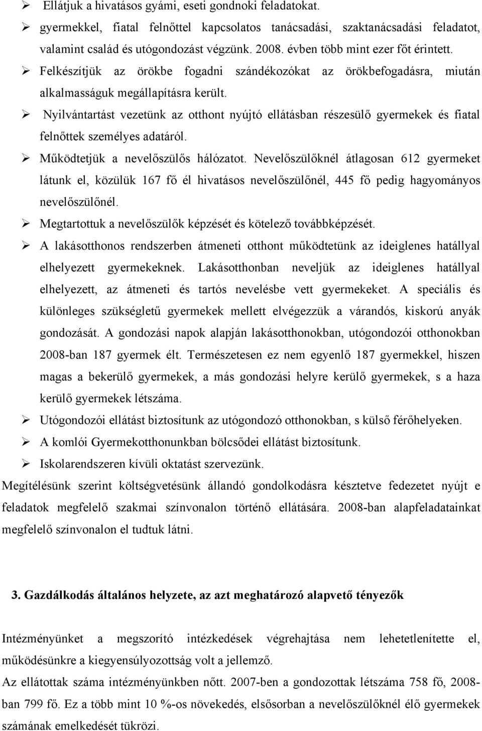 Nyilvántartást vezetünk az otthont nyújtó ellátásban részesülő gyermekek és fiatal felnőttek személyes adatáról. Működtetjük a nevelőszülős hálózatot.