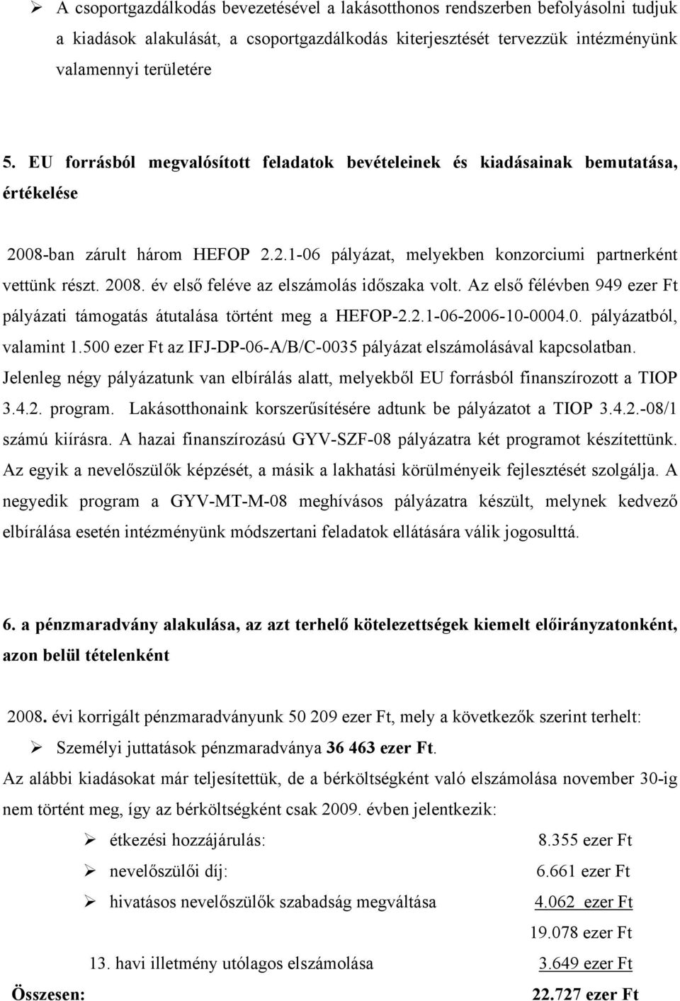 Az első félévben 949 ezer Ft pályázati támogatás átutalása történt meg a HEFOP-2.2.1-06-2006-10-0004.0. pályázatból, valamint 1.