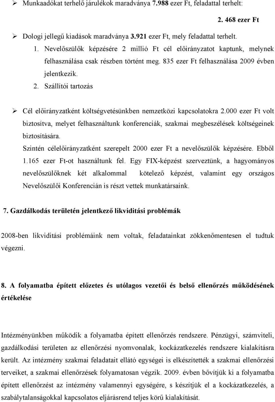 000 ezer Ft volt biztosítva, melyet felhasználtunk konferenciák, szakmai megbeszélések költségeinek biztosítására. Szintén célelőirányzatként szerepelt 2000 ezer Ft a nevelőszülők képzésére. Ebből 1.